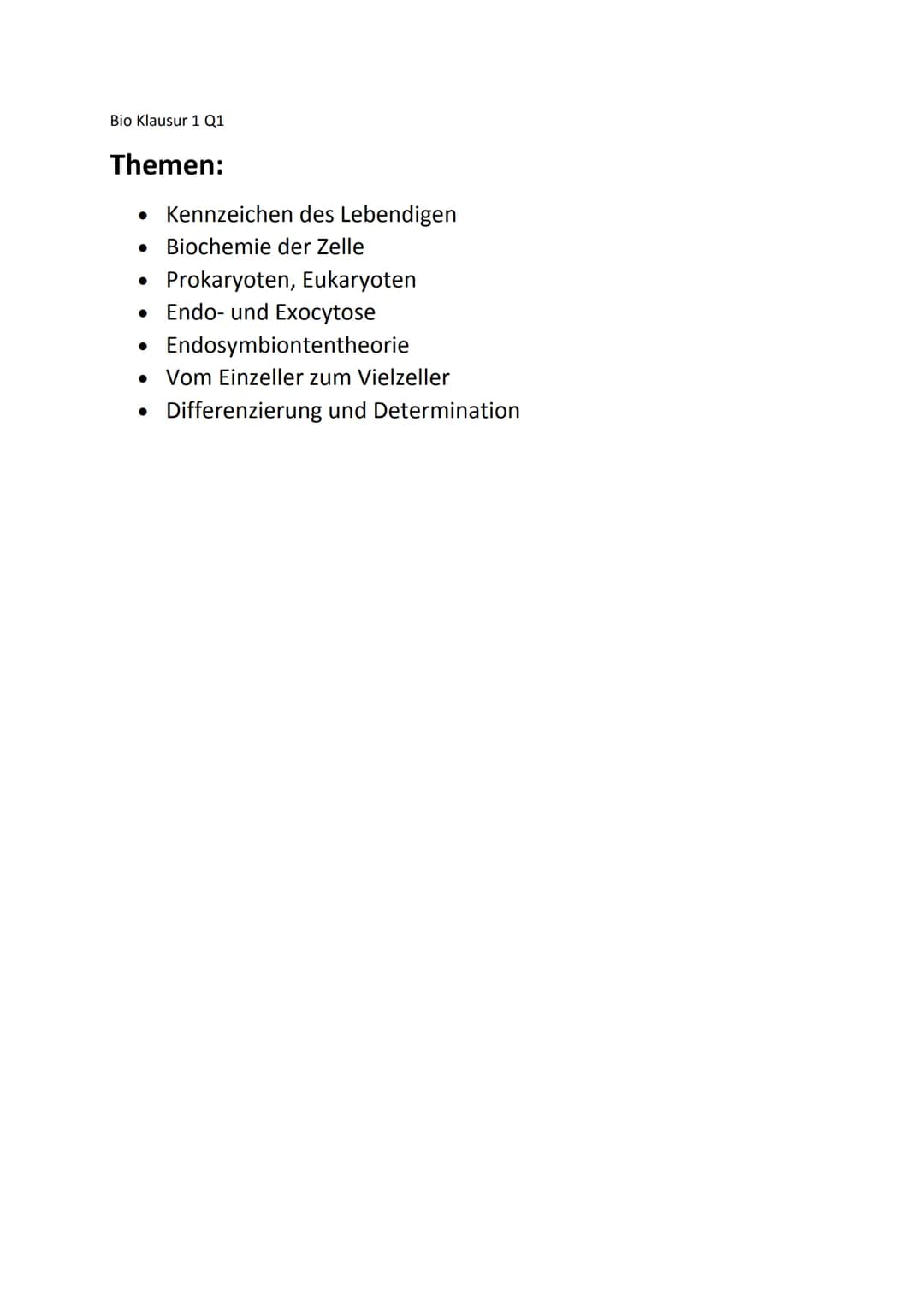 Bio Klausur 1 Q1
Themen:
• Kennzeichen des Lebendigen
Biochemie der Zelle
Prokaryoten, Eukaryoten
Endo- und Exocytose
●
• Endosymbiontentheo