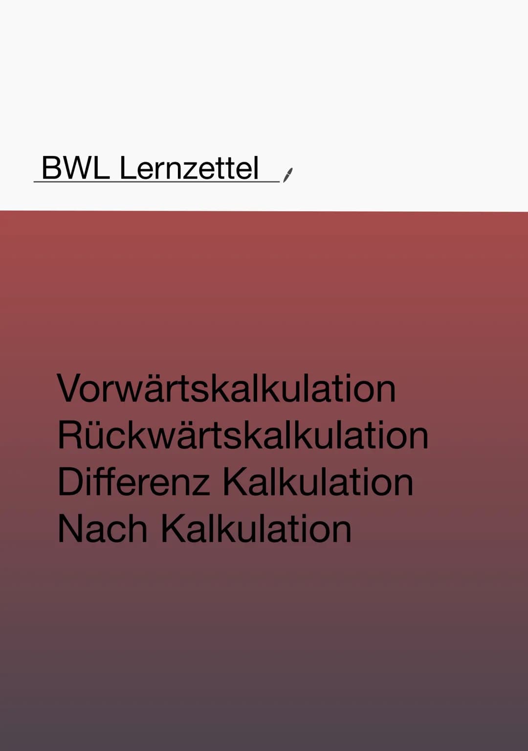 BWL Lernzettel
Vorwärtskalkulation
Rückwärtskalkulation
Differenz Kalkulation
Nach Kalkulation VORWÄRTS
Kalkulation
Um einen Verkauf tätigen
