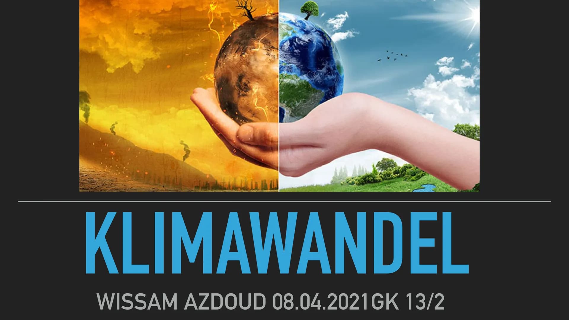 KLIMAWANDEL
WISSAM AZDOUD 08.04.2021GK 13/2 INHALTSVERZEICHNIS
▸ Definitionen, Allgemeines
▸ Merkmale des Klimawandels
► Natürliche Klimaver