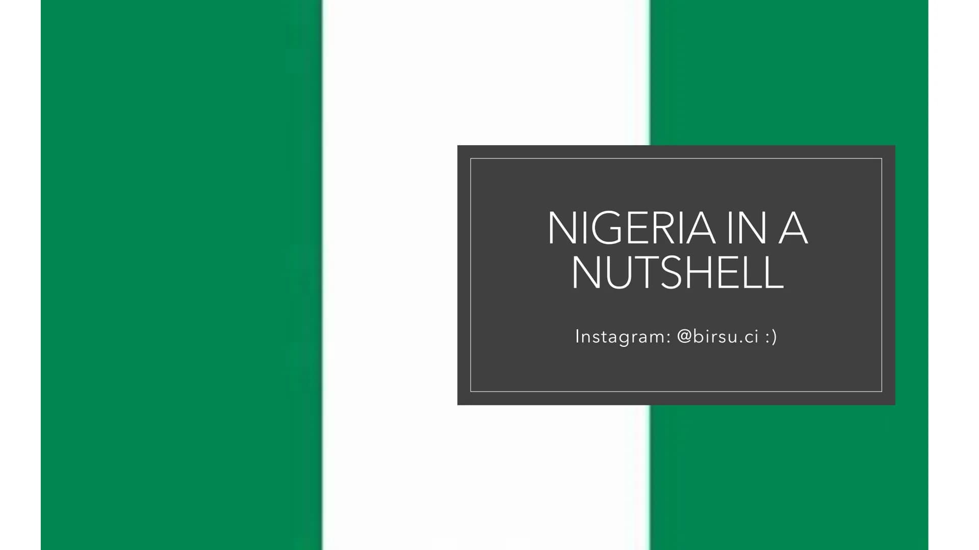 ■
NIGERIA IN A
NUTSHELL
Instagram: @birsu.ci :) CONTENTS
1.
2.
3.
4.
5.
6.
7.
8.
9.
10.
Who is Nigeria? - a short
excursus
Historical backro