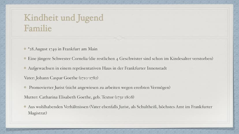 Johann Wolfgang
von Goethe
1749-1832 Kindheit und Jugend
Familie
*28. August 1749 in Frankfurt am Main
→ Eine jüngere Schwester Cornelia (di
