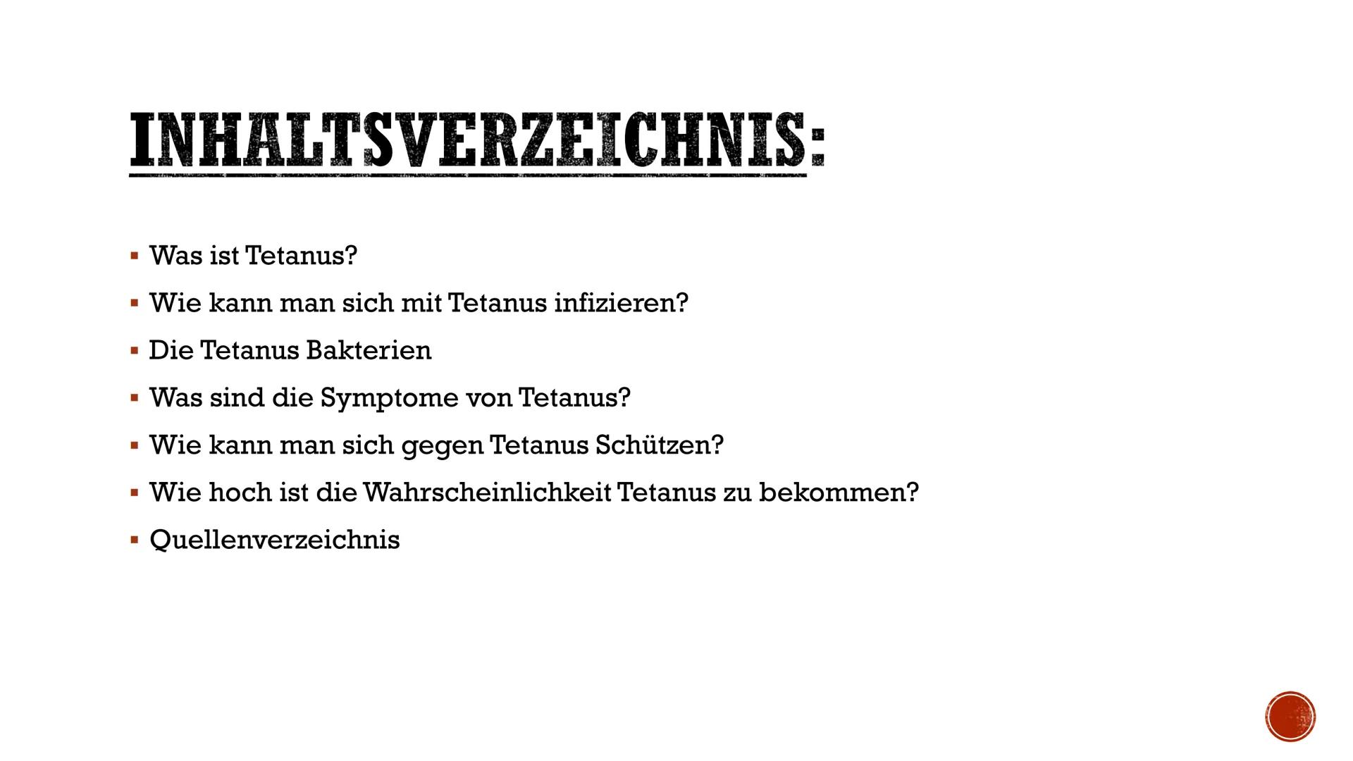 # TETANUS

-PRÄSENTATION- # INHALTSVERZEICHNIS:

- Was ist Tetanus?
- Wie kann man sich mit Tetanus infizieren?
- Die Tetanus Bakterien
- Wa