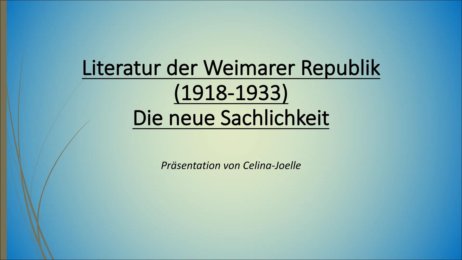 Literatur der Weimarer Republik
(1918-1933)
Die neue Sachlichkeit

Präsentation von Celina-Joelle # Gliederung:

*   Geschichtlicher Hinterg
