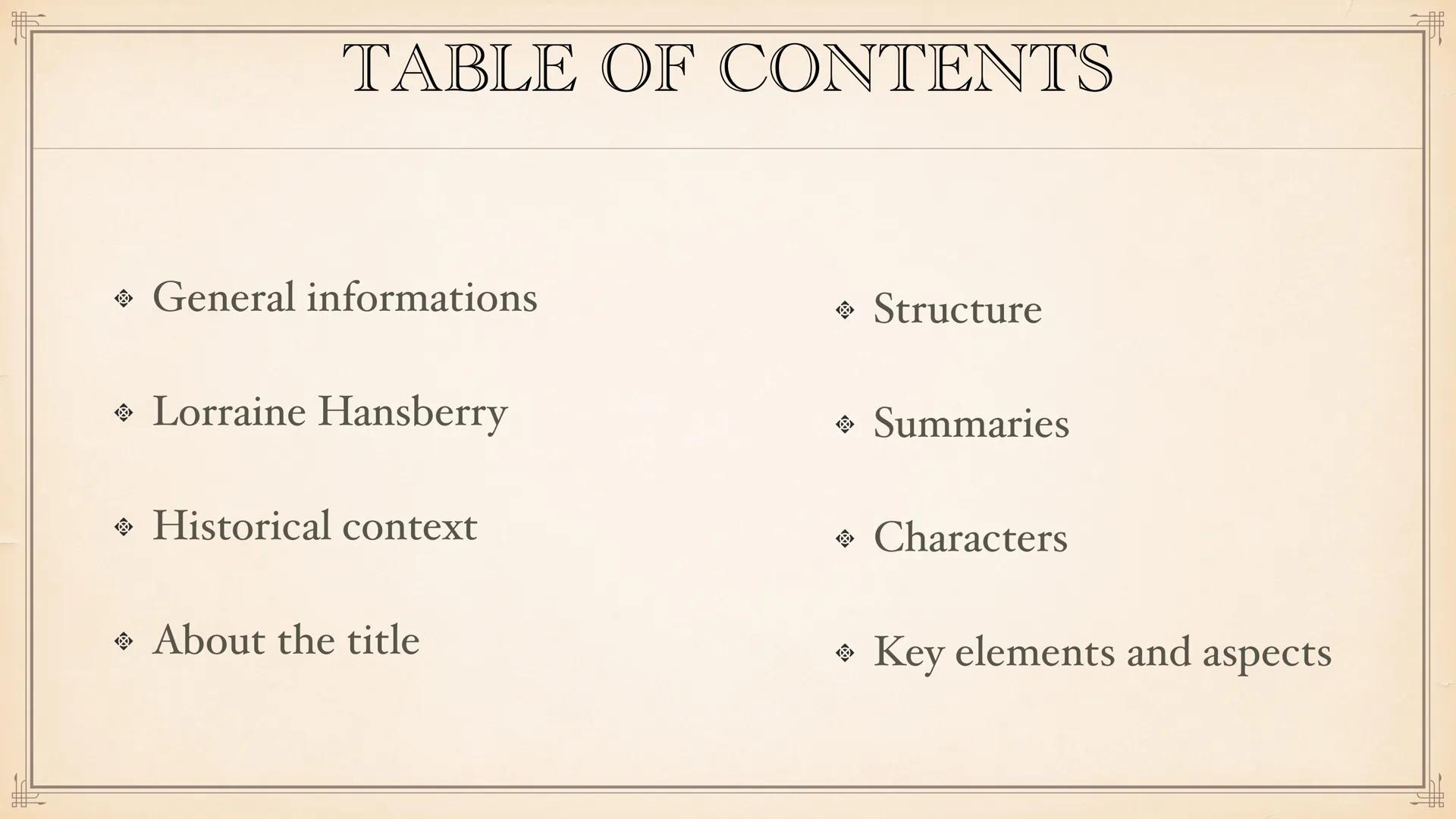 A Raisin in the sun #F
TABLE OF CONTENTS
General informations
→ Lorraine Hansberry
→ Historical context
About the title
→ Structure
→ Summar