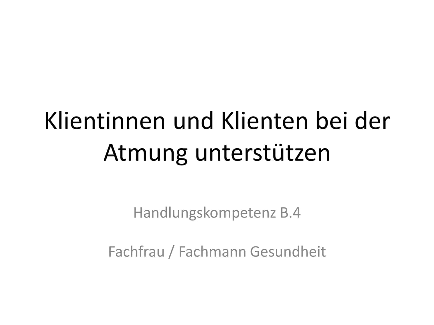 Klientinnen und Klienten bei der
Atmung unterstützen
Handlungskompetenz B.4
Fachfrau / Fachmann Gesundheit Wahrnehmung, Beobachtung,
Interpr