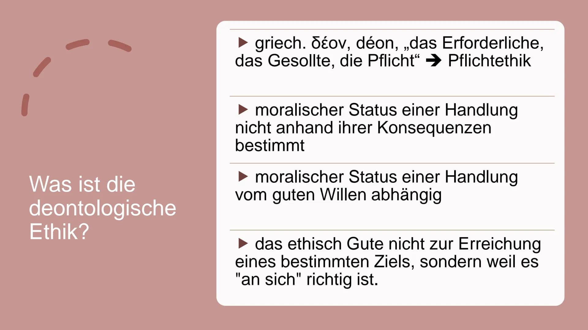 Deontologische
Ethik
Nach Immanuel Kant Deontologische Ethik
Die Theorien der deontologischen Ethik (griech. Séov, déon, „das Erforderliche,