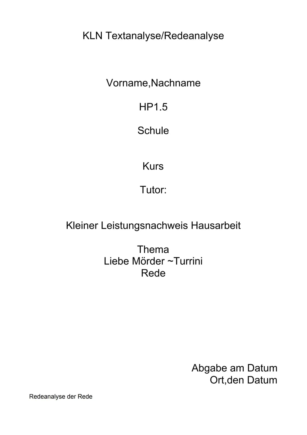 KLN Textanalyse/Redeanalyse
Vorname, Nachname
Redeanalyse der Rede
HP1.5
Schule
Kurs
Tutor:
Kleiner Leistungsnachweis Hausarbeit
Thema
Liebe