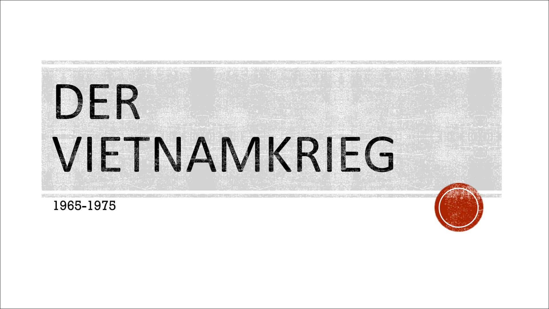 DER
VIETNAMKRIEG
1965-1975 GLIEDERUNG
■
I Ursache
Anlass
I Verlauf
Folgen des Krieges
Quellen
I
I
Grund-Infos
I GRUNDINFOS
▪ 01.11.1955-30.0