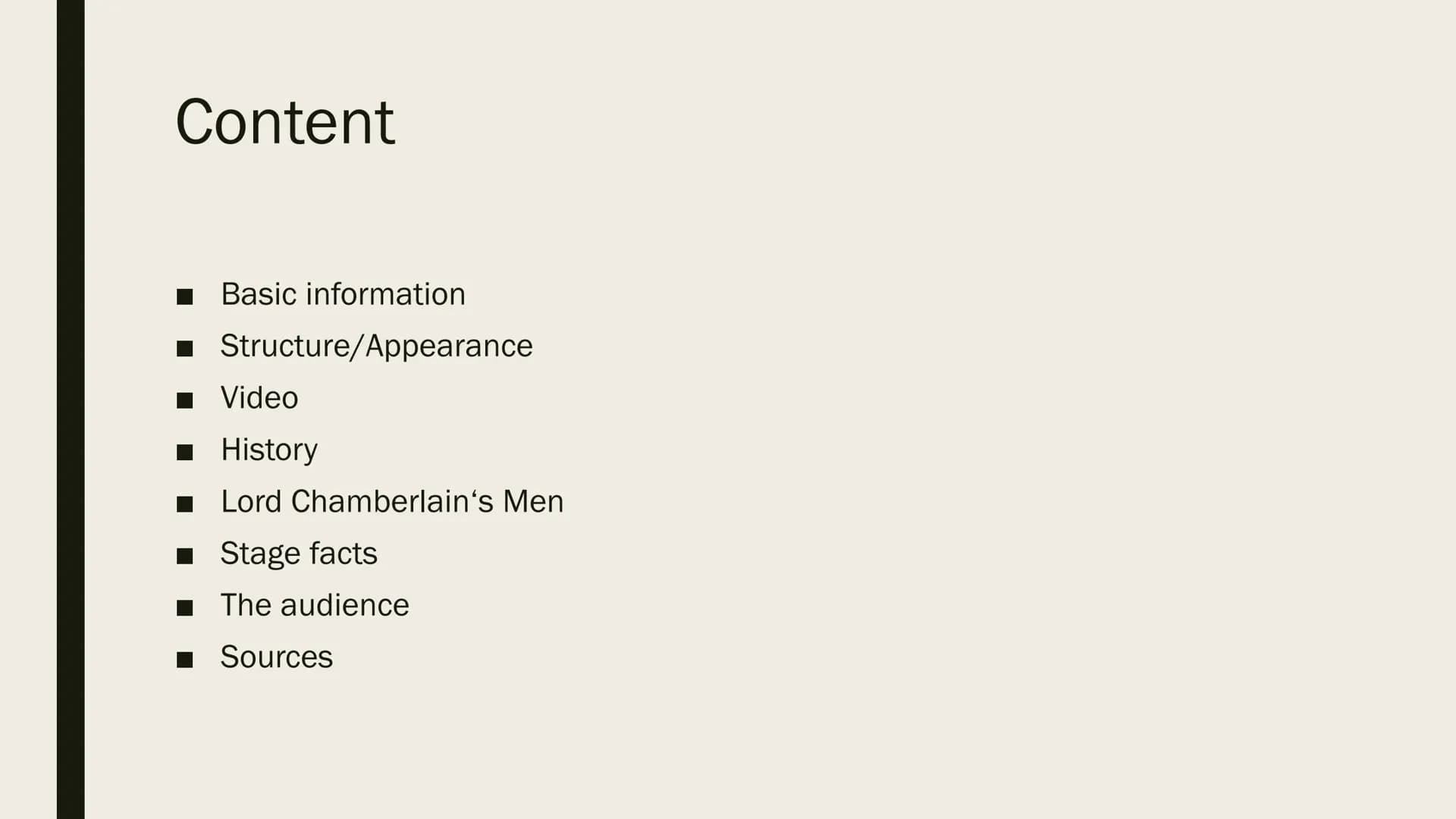 THEATRE
GLOBE
SHAKESPEA
THE GLOBE THEATRE Content
Basic information
Structure/Appearance
■
■ Video
■ History
■ Lord Chamberlain's Men
■ Stag