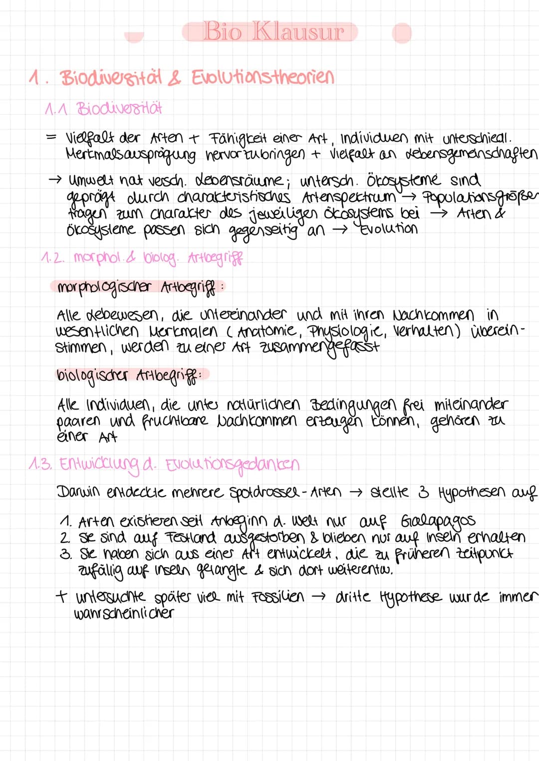 Bio Klausur
1. Biodiversital & Evolutionstheorien
1.1 Biodiversität
=
Vielfalt der Arten + Fähigkeit einer Art, Individuen mit unterschiedl.