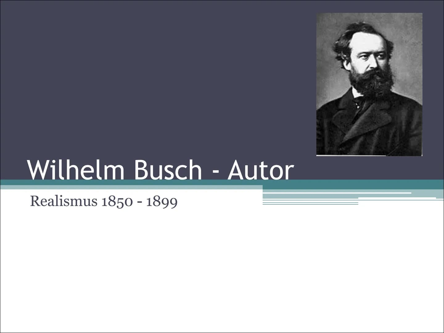 Wilhelm Busch - Autor
Realismus 1850 - 1899 ●
●
●
●
●
●
●
Heinrich Christian Wilhelm Busch
15. April. 1832 in Wiedensahl geboren
09. Januar.