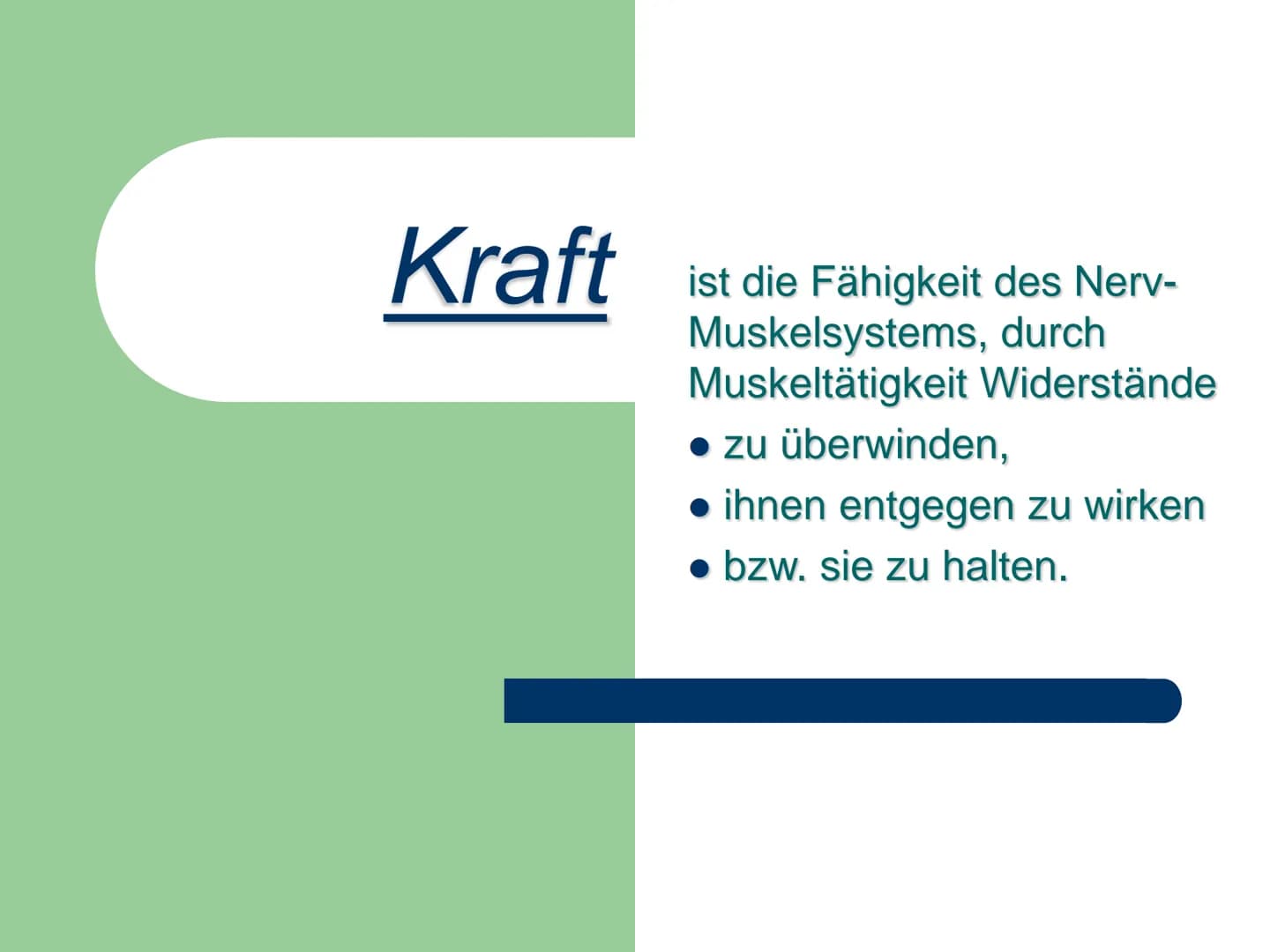 Kraft
ist die Fähigkeit des Nerv-
Muskelsystems, durch
Muskeltätigkeit Widerstände
● zu überwinden,
• ihnen entgegen zu wirken
● bzw. sie zu