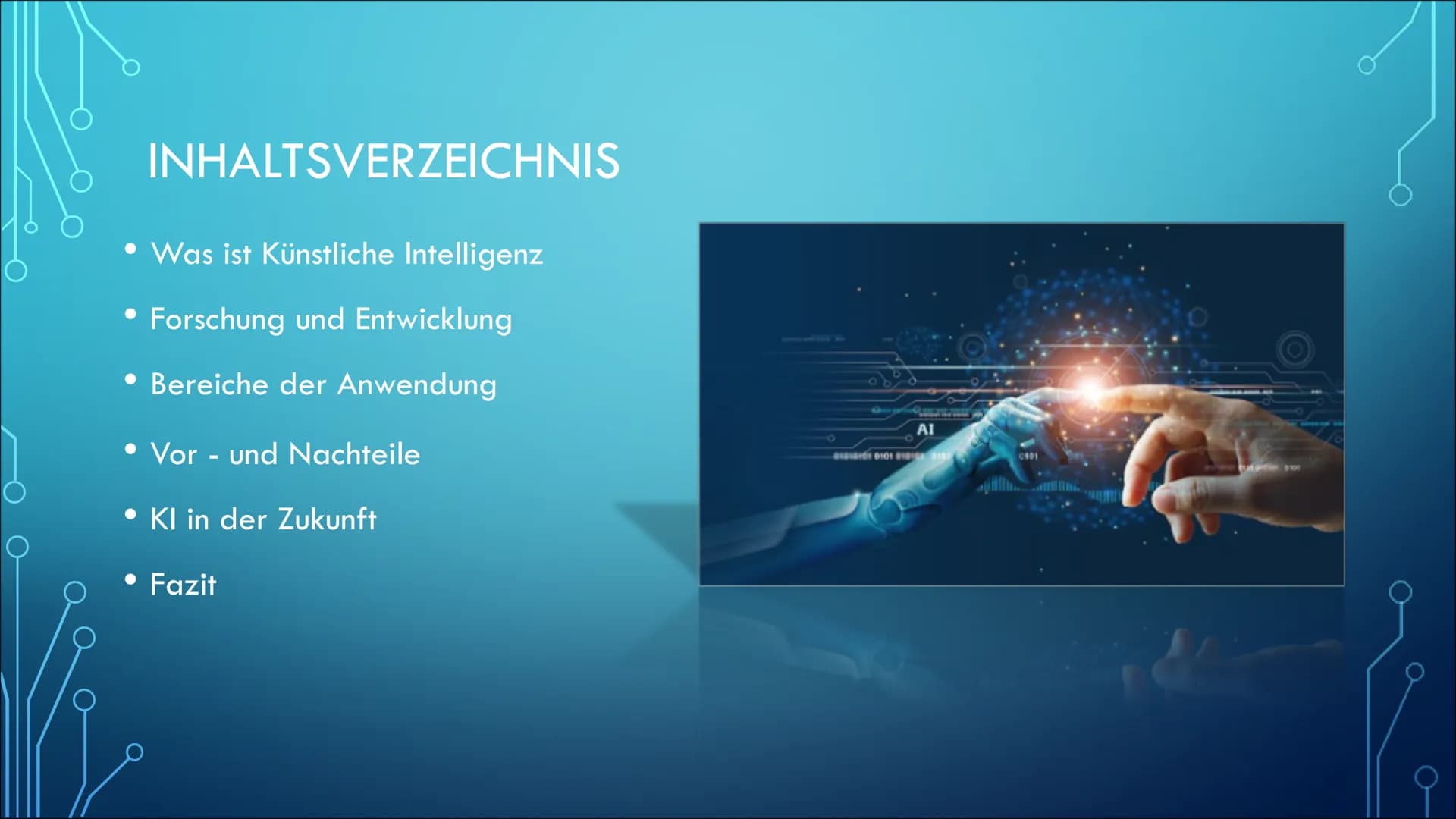 KÜNSTLICHE INTELLIGENZ INHALTSVERZEICHNIS
• Was ist Künstliche Intelligenz
●
• Forschung und Entwicklung
Bereiche der Anwendung
• Vor- und N