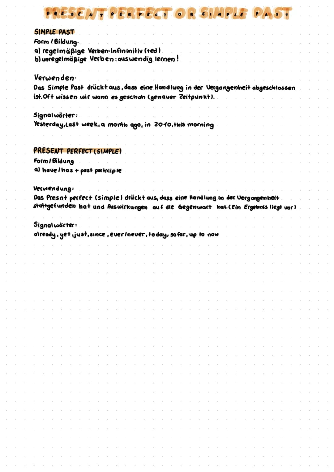 PRESENT PERFECT OR SIMPLE PAST
SIMPLE PAST
Form / Bildung.
a) regelmäßige Verben: Infininitiv (ted)
b) unregelmäßige Verben: auswendig lerne