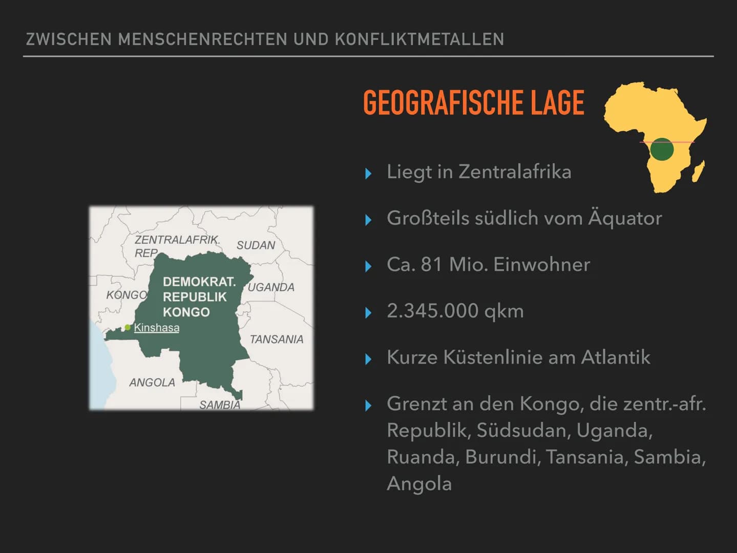 ZWISCHEN MENSCHENRECHTEN UND
KONFLIKTMETALLEN
COLTANABBAU IN DER
D. R. KONGO ZWISCHEN MENSCHENRECHTEN UND KONFLIKTMETALLEN
GLIEDERUNG
▸ Geog