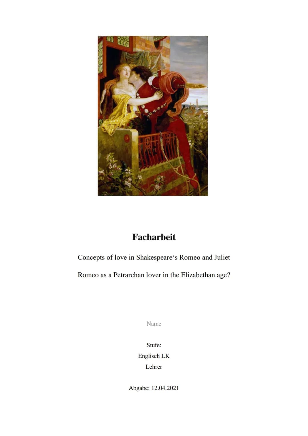 03 0060
SUED
Facharbeit
Concepts of love in Shakespeare's Romeo and Juliet
Romeo as a Petrarchan lover in the Elizabethan age?
Name
Stufe:
E