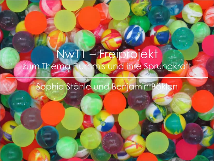  Bericht: NwT1-Freiprojekt
zum Thema Flummis und ihre Sprungkraft
Sophia Stähle
Benjamin Böklen
Klasse 10
Sindelfingen, den 27.12.2018
1 Abs