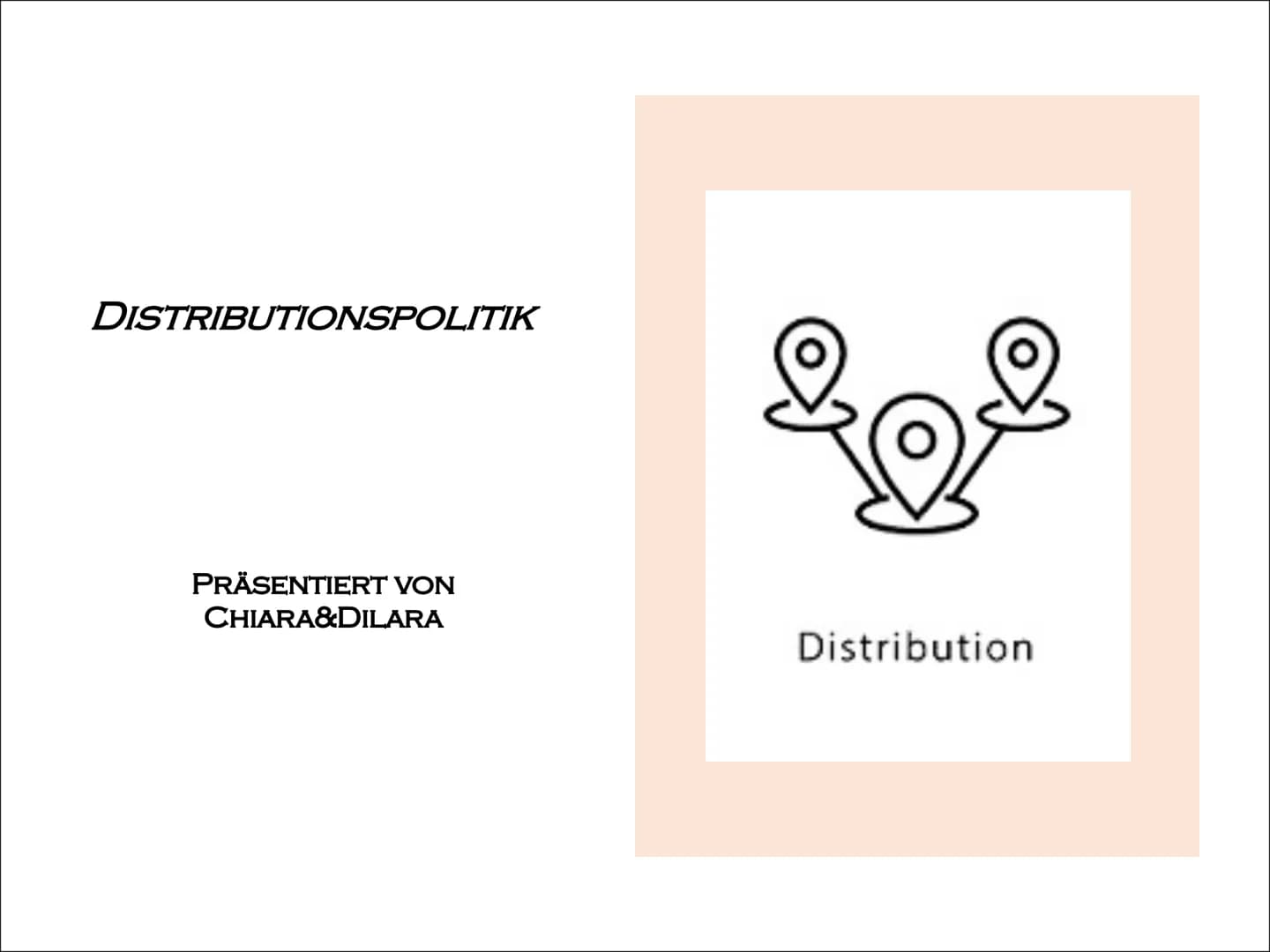 # DISTRIBUTIONSPOLITIK

PRÄSENTIERT VON
CHIARA&DILARA

Distribution WAS FÄLLT EUCH ZU DISTRIBUTIONSPOLITIK EIN ? # INHALTSVERZEICHNIS

* WAS