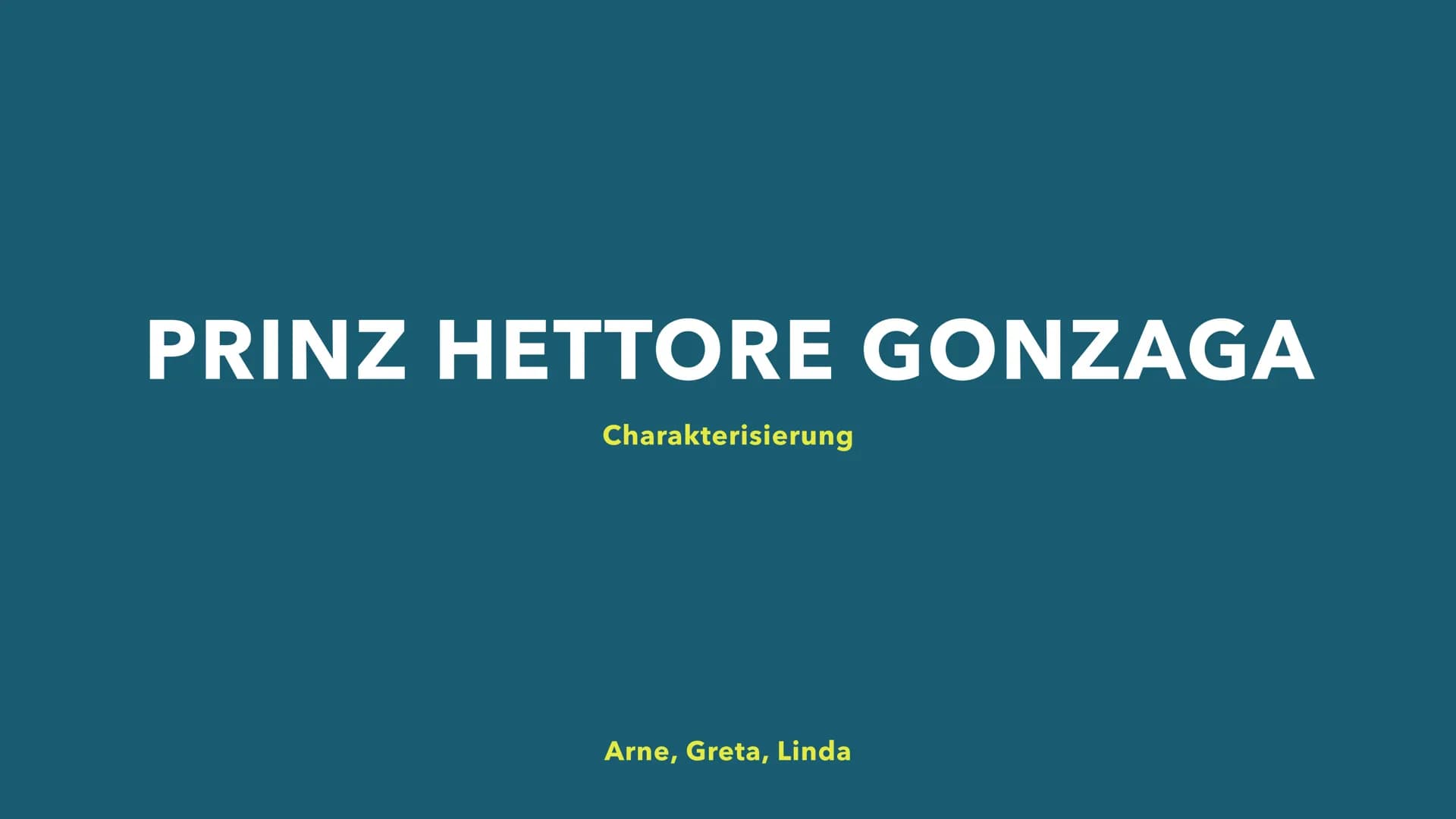 PRINZ HETTORE GONZAGA
Charakterisierung
Arne, Greta, Linda STAND STAND
O Prinz: -> Teil des Adels
● Höchste Stellung im Drama
● Steht über d