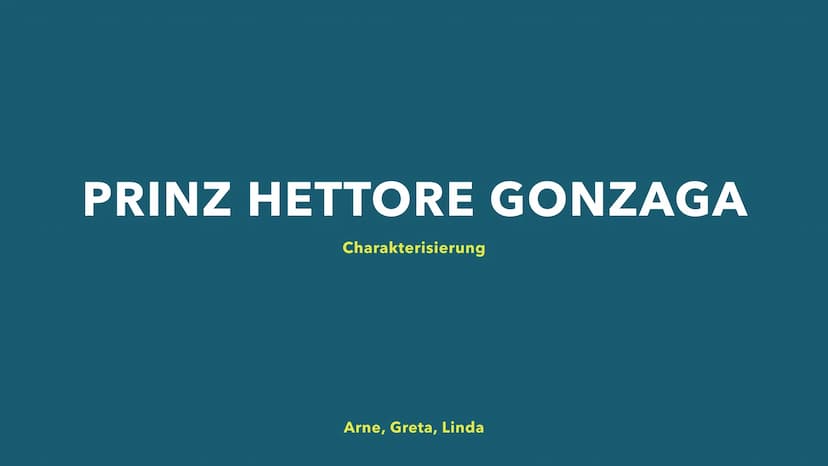 PRINZ HETTORE GONZAGA
Charakterisierung
Arne, Greta, Linda STAND STAND
O Prinz: -> Teil des Adels
● Höchste Stellung im Drama
● Steht über d