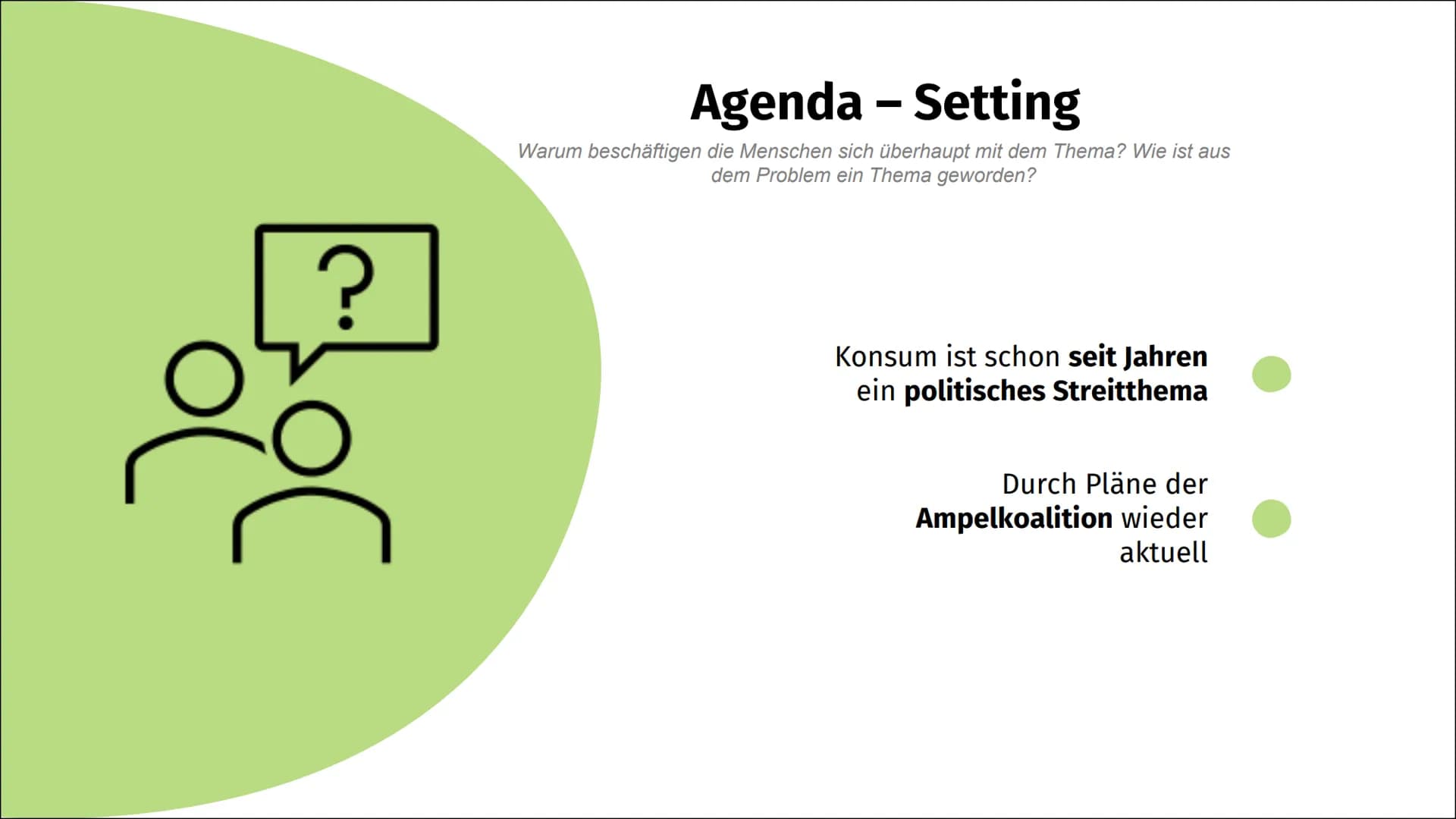 Legalisierung
von Cannabis Evaluation
Umsetzung
Entscheidung
Politikzyklus
com
Bocco
ŠT?
Problem
Agenda - Setting
Diskussion Problem
Was ist
