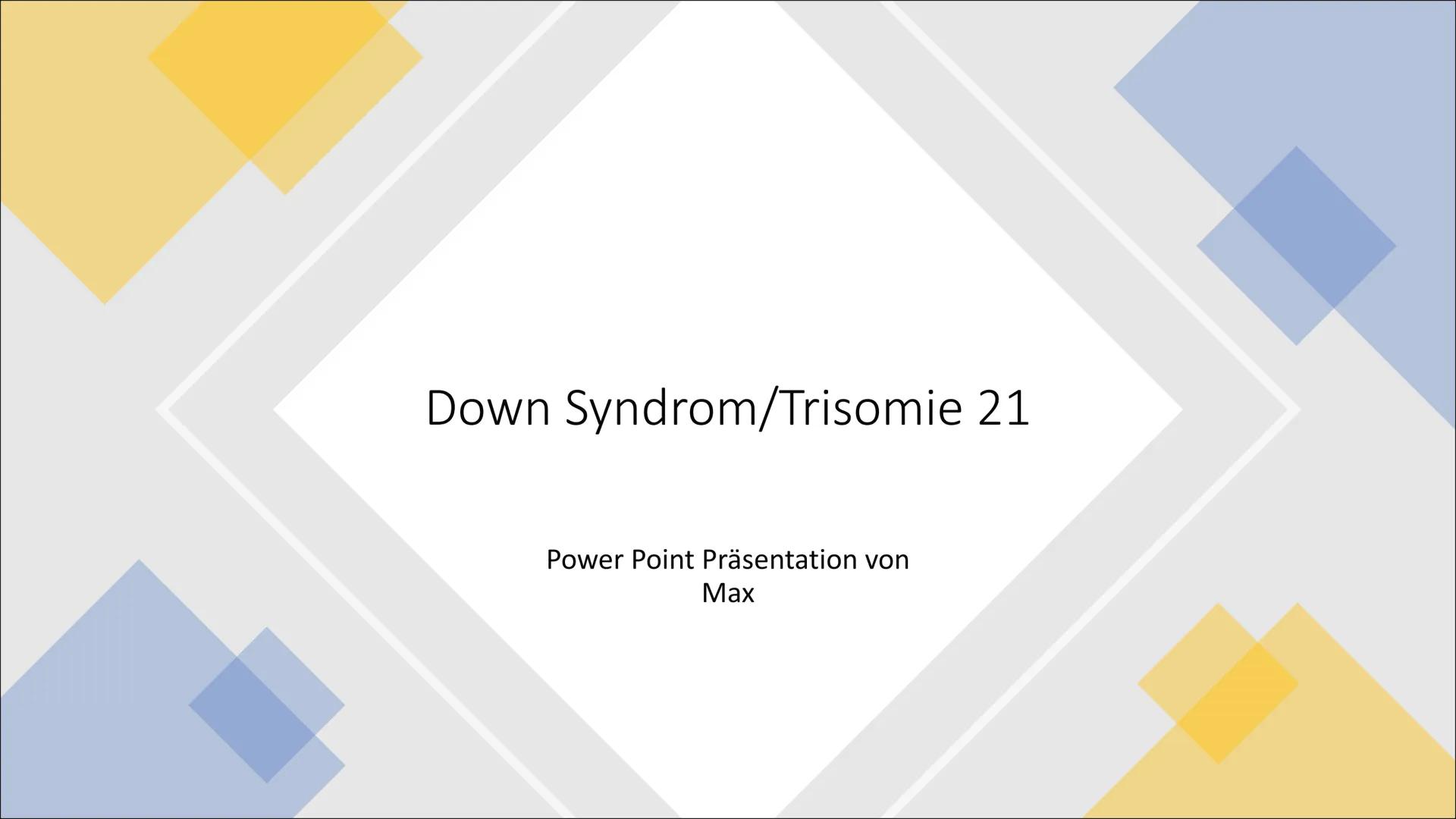 Down Syndrom/Trisomie 21
Power Point Präsentation von
Max Inhaltsverzeichnis
•
Was ist Trisomie 21 ?
• Geschichte von Trisomie 21
• Wie komm