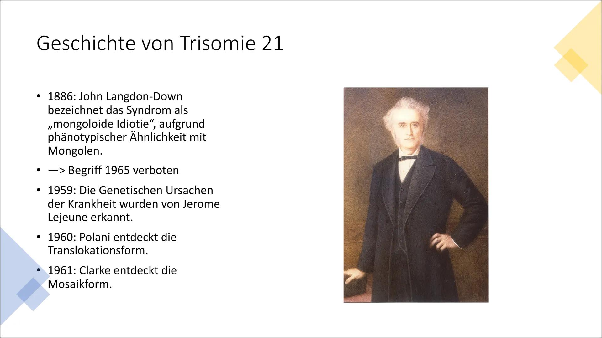 Down Syndrom/Trisomie 21
Power Point Präsentation von
Max Inhaltsverzeichnis
•
Was ist Trisomie 21 ?
• Geschichte von Trisomie 21
• Wie komm