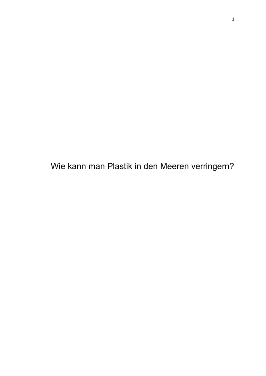 1
Wie kann man Plastik in den Meeren verringern? Inhaltsverzeichnis
1 Einleitung.....
2 Die Verschmutzung der Meere........
3 Problematik vo