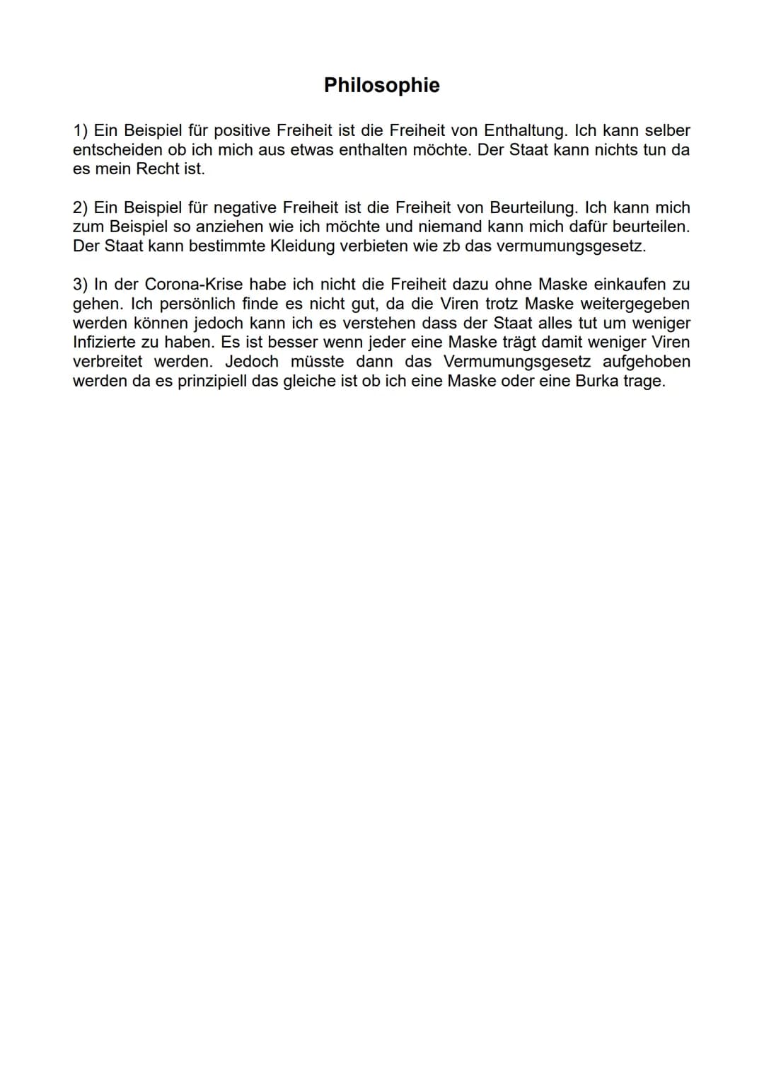 Philosophie
1) Ein Beispiel für positive Freiheit ist die Freiheit von Enthaltung. Ich kann selber
entscheiden ob ich mich aus etwas enthalt