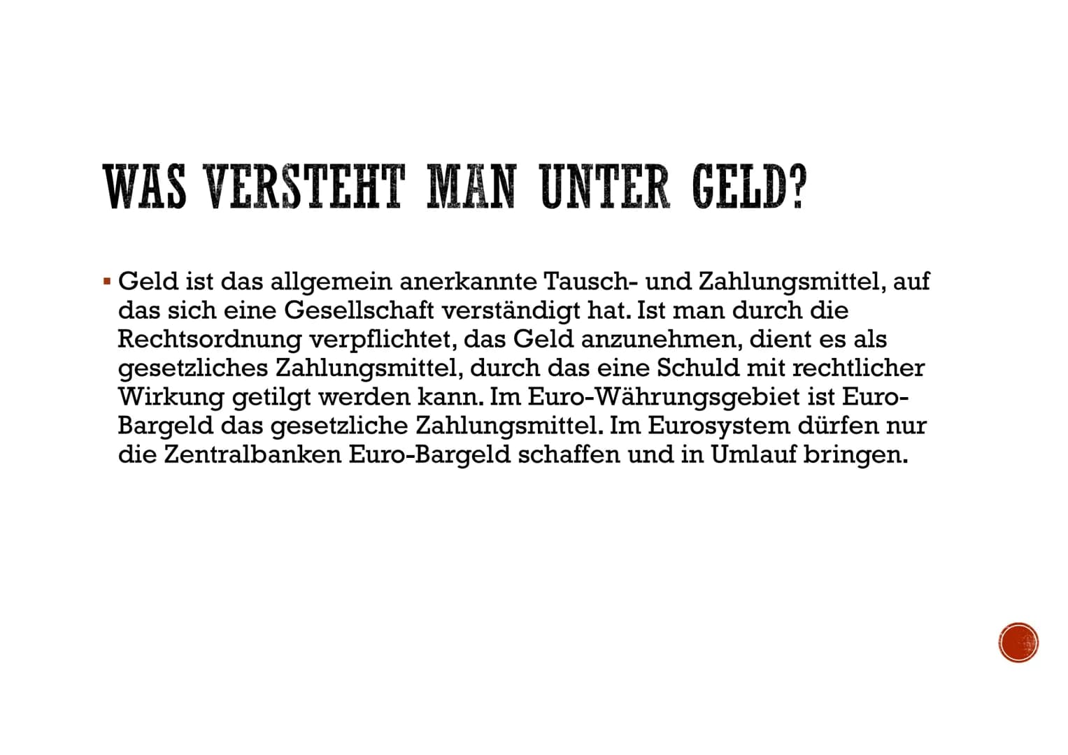 GELD WAS VERSTEHT MAN UNTER GELD?
Geld ist das allgemein anerkannte Tausch- und Zahlungsmittel, auf
das sich eine Gesellschaft verständigt h