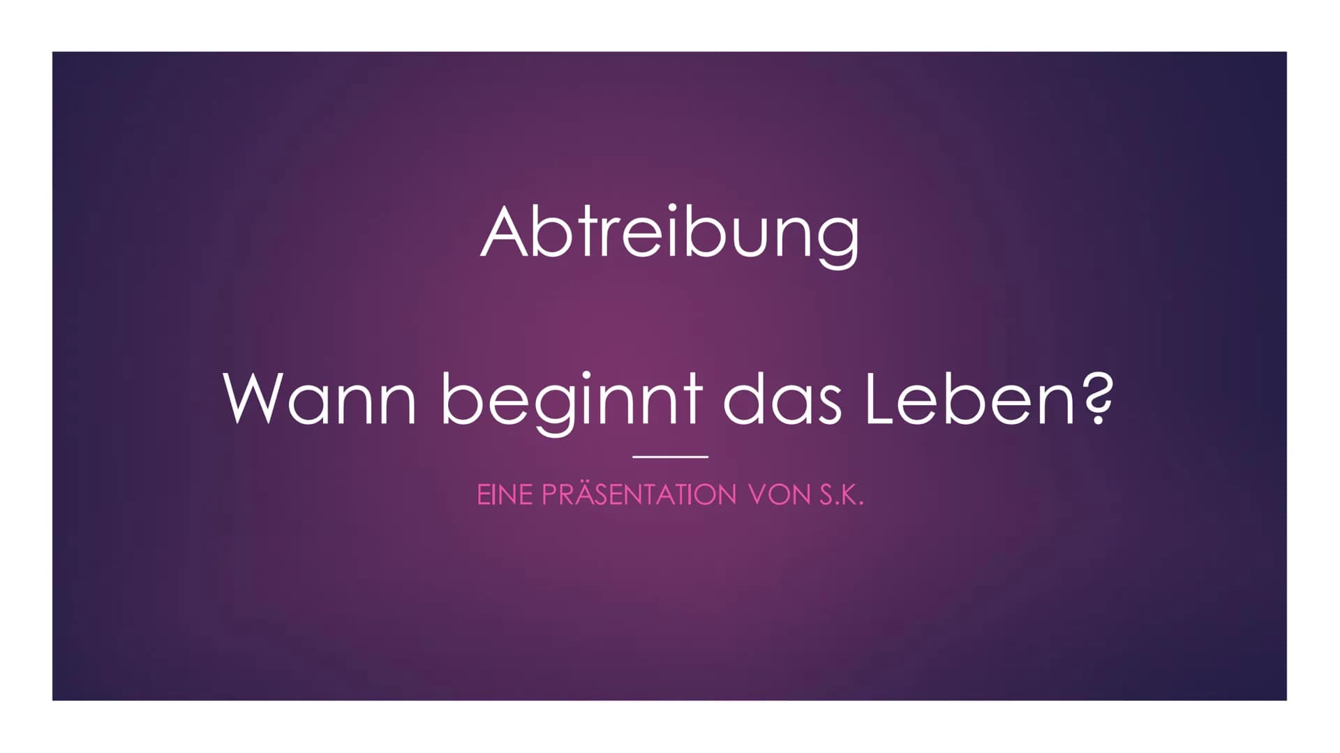Abtreibung
Wann beginnt das Leben?
EINE PRÄSENTATION VON S.K. Inhaltsverzeichnis
i
O
Was ist Abtreibung?
Rechtliche Grundlagen
Ethische Prob