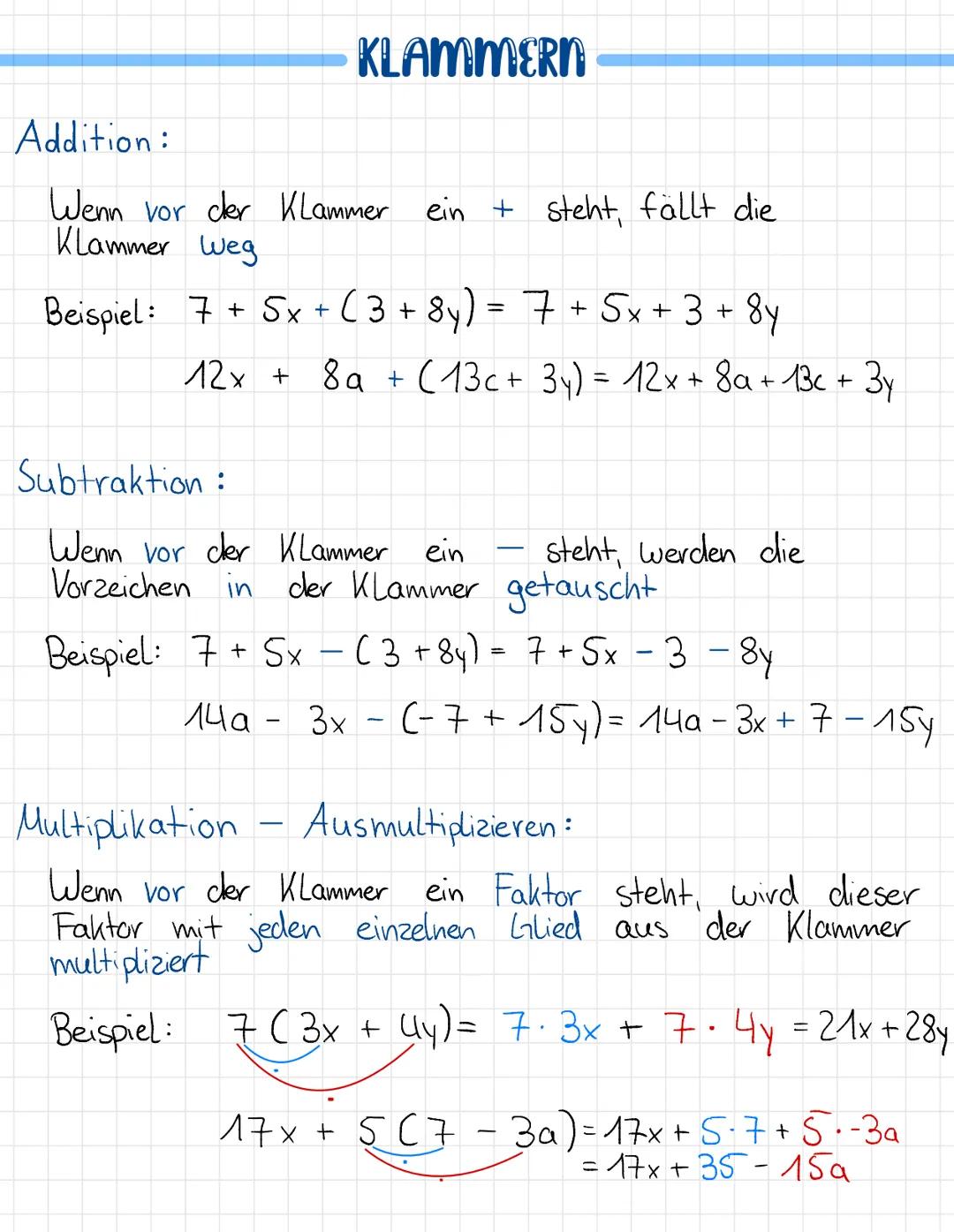 KLAMMERN
Addition:
Wenn vor der Klammer ein + steht, fällt die
Klammer weg
Beispiel: 7 + 5x + ( 3 + 8y) = 7 + 5x + 3 +
-8y
12x + 8a+ (13c + 