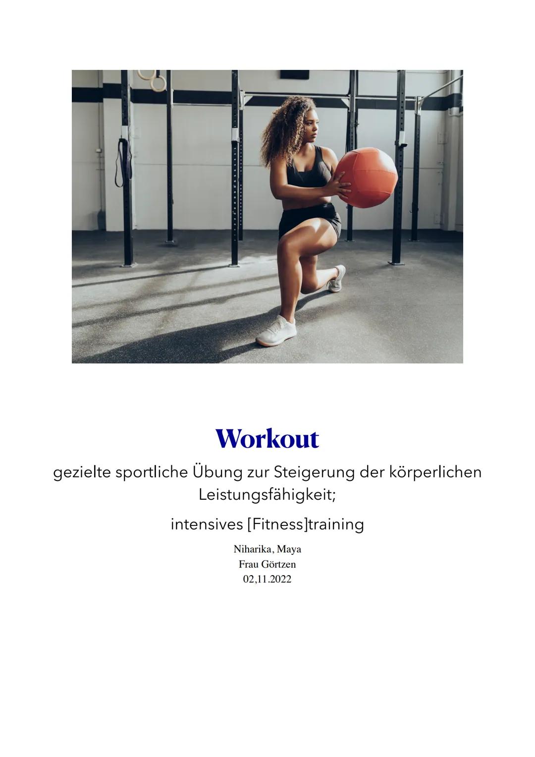 Workout
gezielte sportliche Übung zur Steigerung der körperlichen
Leistungsfähigkeit;
intensives [Fitness]training
Niharika, Maya
Frau Görtz