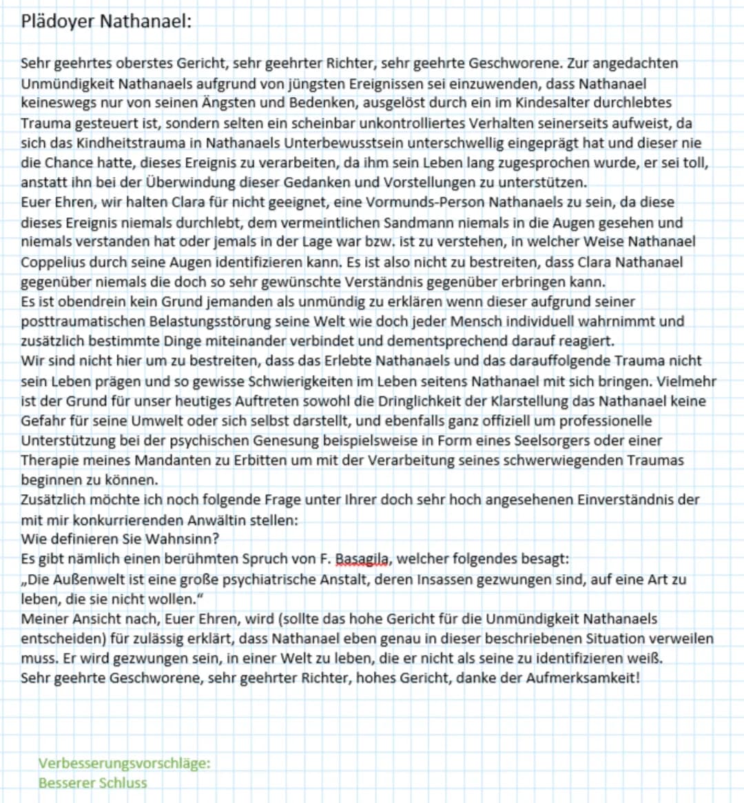 Plädoyer für Nathanael
Nathanael soll wegen Unzurechnungsfähigkeit entmündigt werden. Zum Vormund soll seine
Verlobte Clara bestimmt werden.