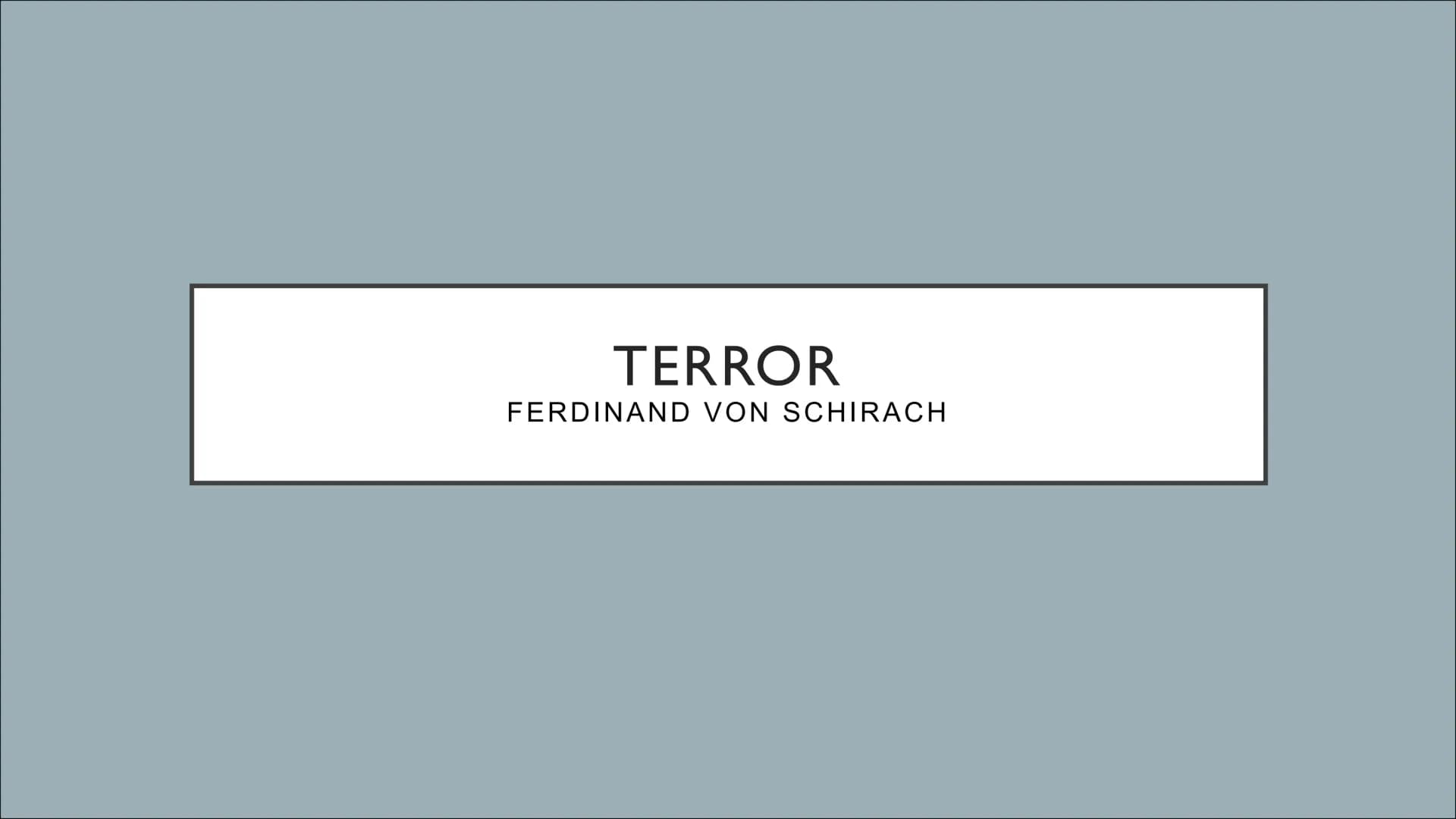 TERROR
FERDINAND VON SCHIRACH Ferdinand von Schirach
• 12.Mai 1964 in München geboren
Deutscher Schriftsteller und Jurist
Bekannt wurde er a