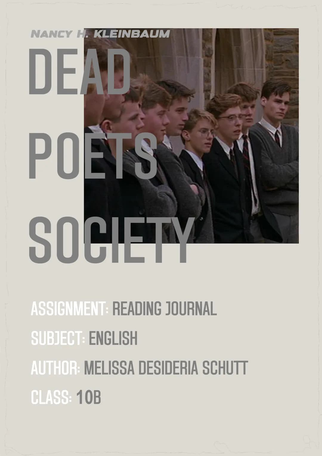 NANCY H. KLEINBAUM
DEAD
POETS
SOCIETY
ASSIGNMENT: READING JOURNAL
SUBJECT: ENGLISH
AUTHOR: MELISSA DESIDERIA SCHUTT
CLASS: 10B table of cont