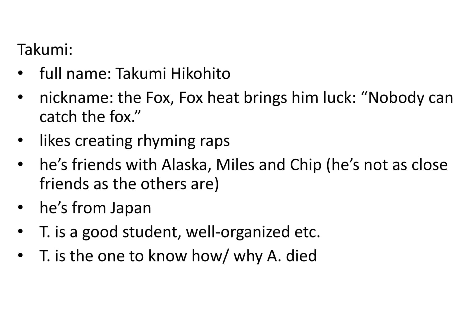 ●
●
●
●
●
●
●
●
●
●
The Eagle
Dr. Hyde
Alaska
Lara
Miles / Pudge
Chip /the Colonel
The Jury
Takumi
The weekday
warriors
Miles' parents
●
●
●