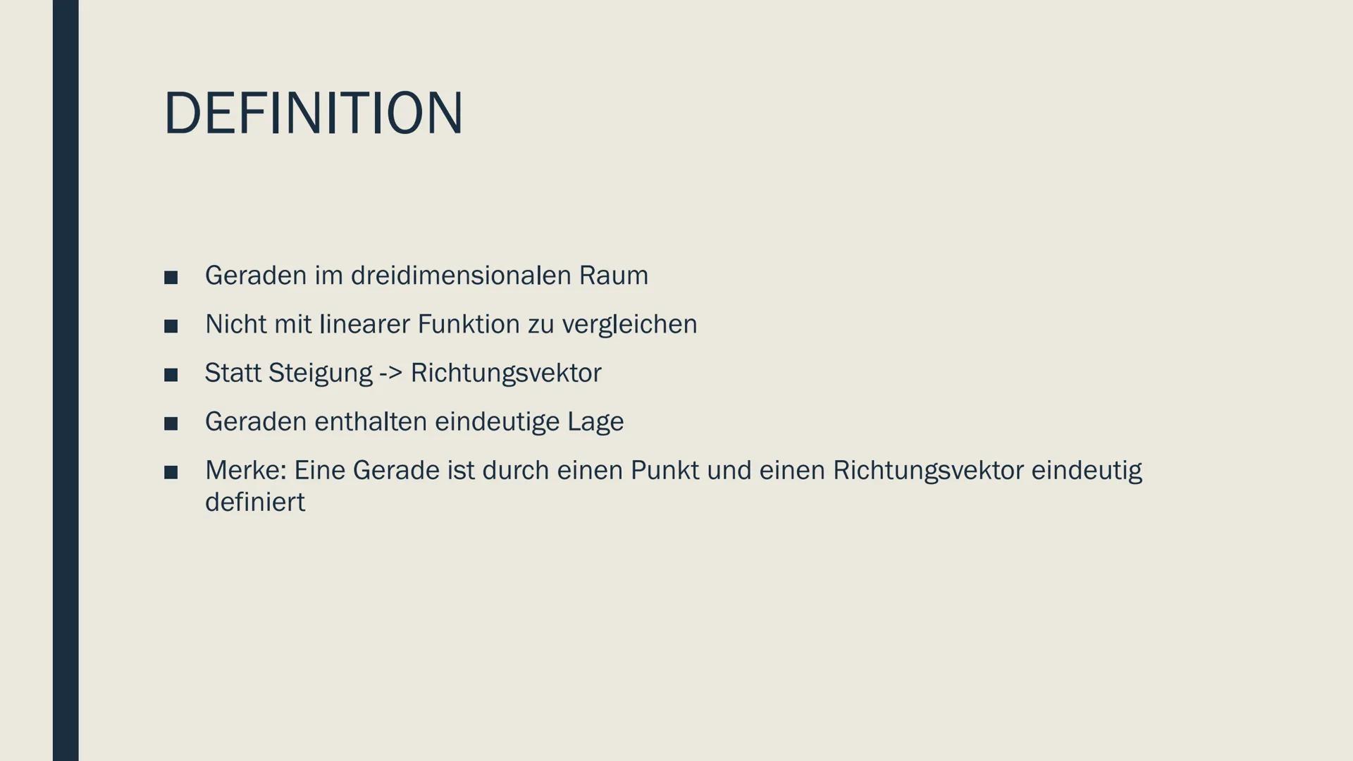 GERADEN IM RAUM INHALTSVERZEICHNIS
Definition
Parameterdarstellung einer Geraden
■ Punktprobe
Lagebeziehungen von Geraden DEFINITION
Geraden