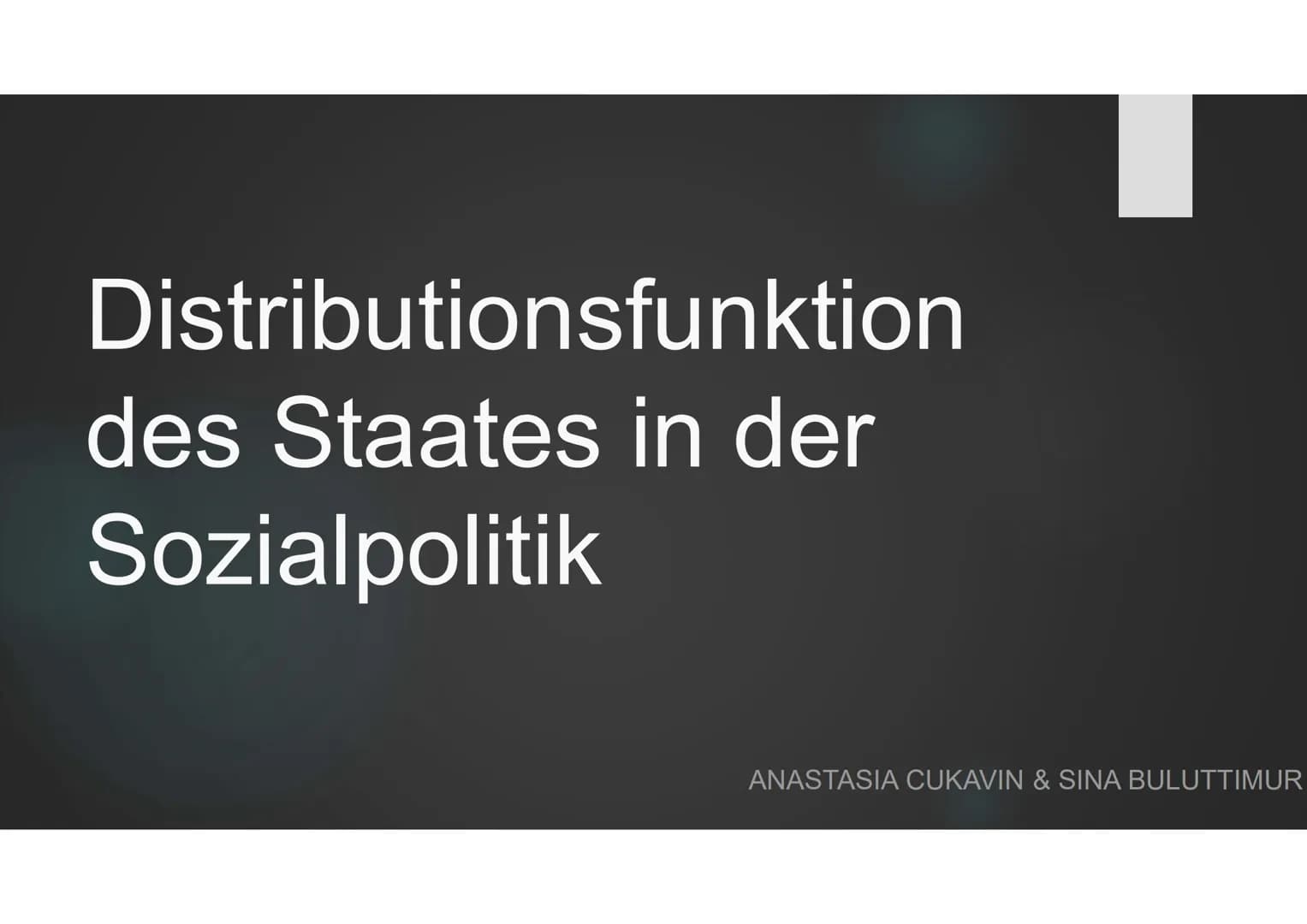 Distributionsfunktion
des Staates in der
Sozialpolitik
ANASTASIA CUKAVIN & SINA BULUTTIMUR Was ist eine Sozialpolitik?
(In Deutschland)
Sozi