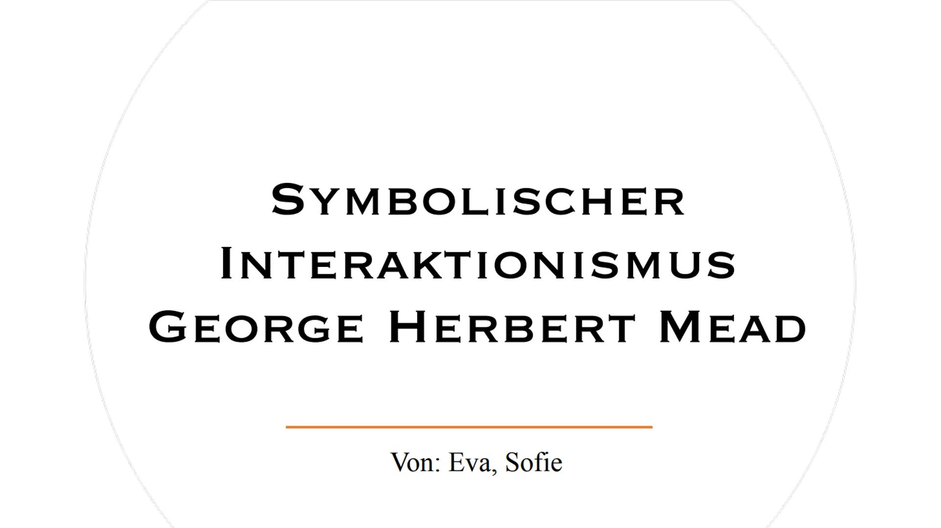 SYMBOLISCHER
INTERAKTIONISMUS
GEORGE HERBERT MEAD
Von: Eva, Sofie 1.
2.
3.
4.
5.
6.
GLIEDERUNG 7.
8.
9.
10.
11.
12.
13.
14.
15.
Biographisch