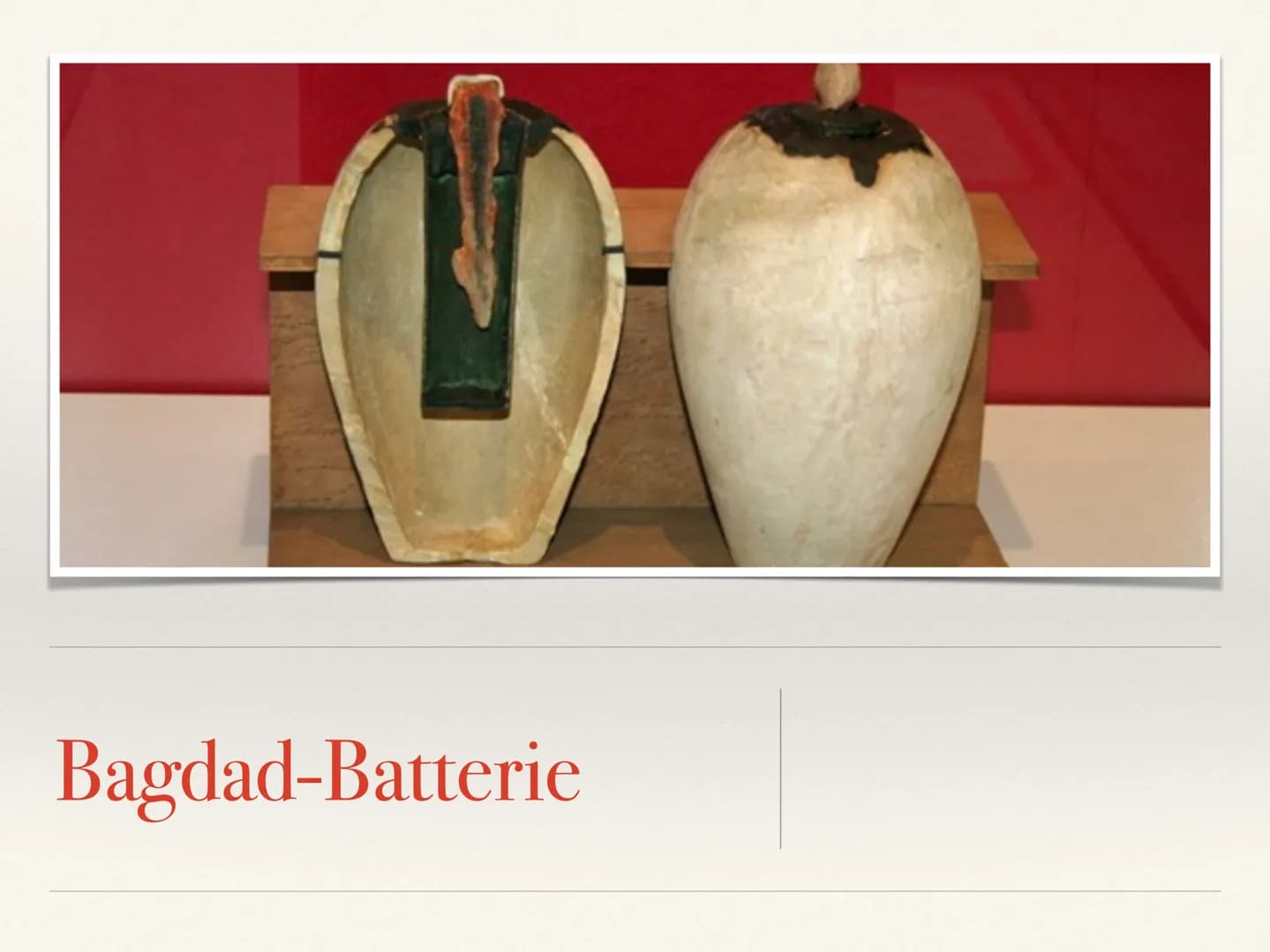 Bagdad-Batterie Inhaltsverzeichnis
* Was ist die Bagdad-Batterie?
* Wie ist die Bagdad-Batterie aufgebaut?
* Wo wurde die Bagdad-Batterie ge