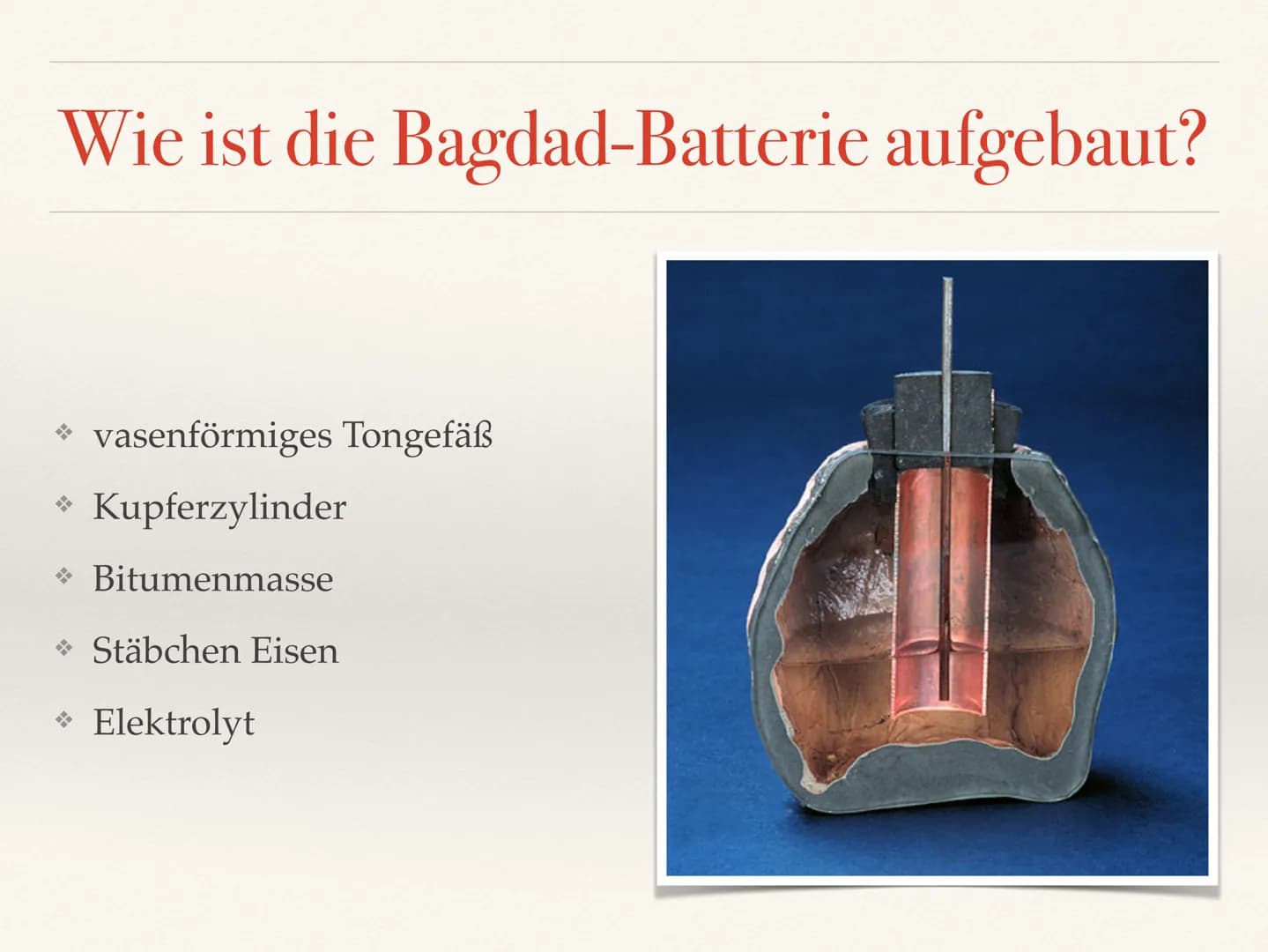 Bagdad-Batterie Inhaltsverzeichnis
* Was ist die Bagdad-Batterie?
* Wie ist die Bagdad-Batterie aufgebaut?
* Wo wurde die Bagdad-Batterie ge