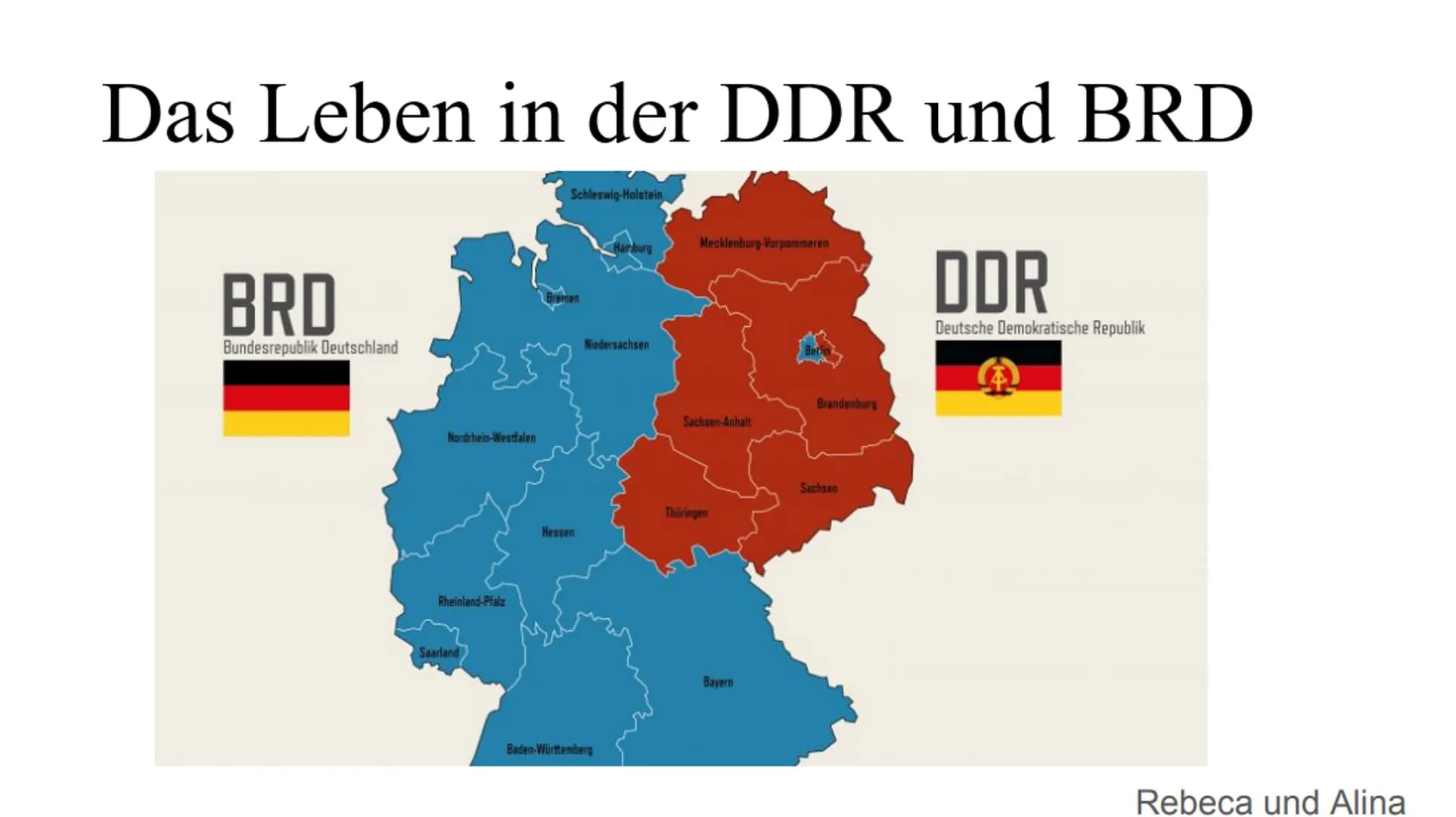 Das Leben in der DDR und BRD
BRD
Bundesrepublik Deutschland
Nordrhein-Westfalen
Rheinland-Pfalz
Saarland
Schleswig-Holstein
Hessen
Niedersac