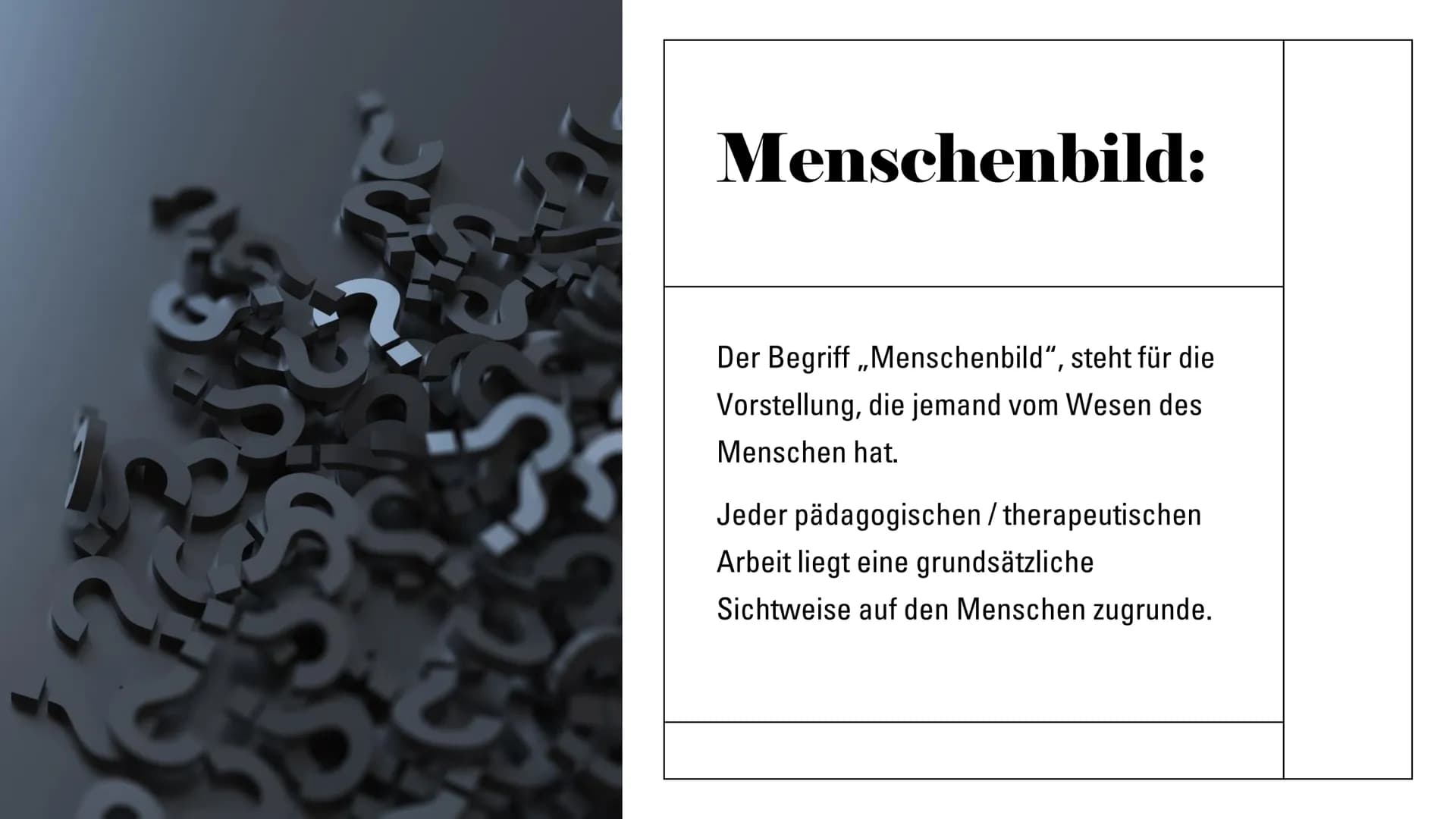 Freuds
Menschenbild Menschenbild:
Der Begriff ,,Menschenbild", steht für die
Vorstellung, die jemand vom Wesen des
Menschen hat.
Jeder pädag