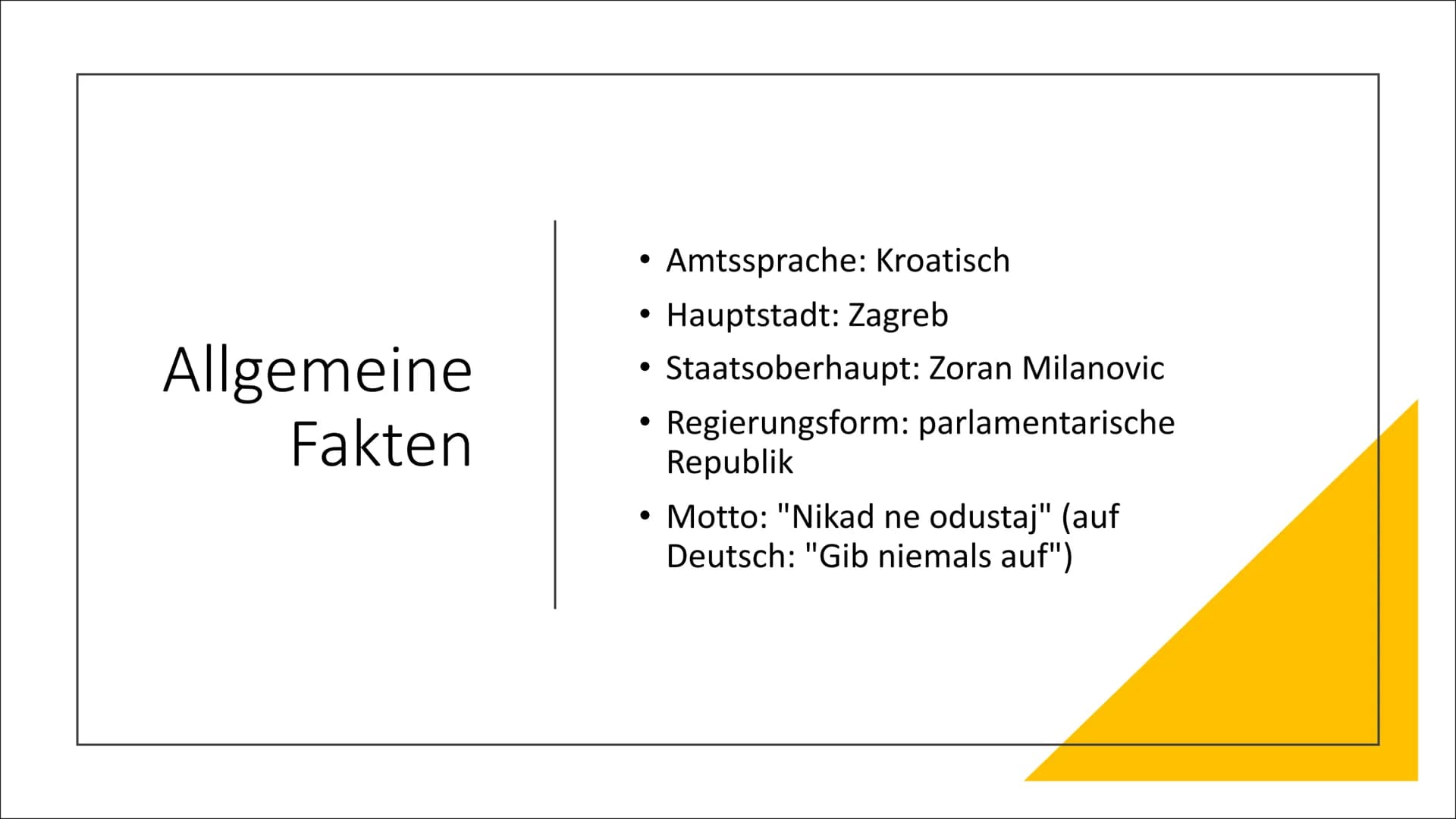 Kroatien Gliederung
• Bevölkerung
Geschichte
●
Allgemeine Fakten
Geographisch
• Kultur
●
●
• Sehenswürdigkeiten & Essen
Zusatz Fakten
Quelle