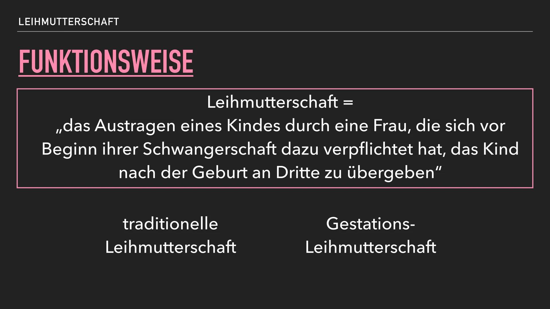 # LEIHMUTTERSCHAFT

Definition

"Das Austragen eines Kindes durch eine Frau, die sich vor Beginn ihrer Schwangerschaft
dazu verpflichtet hat