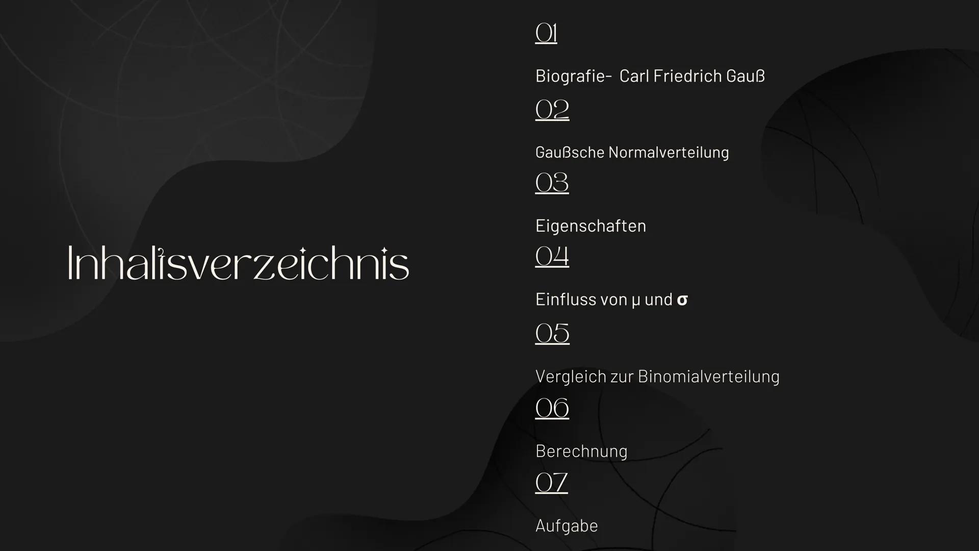 # GAUSSSCHE
# GLOCKENKURVE

MSS 13 Inhalisverzeichnis

Biografie- Carl Friedrich Gauß
02

Gaußsche Normalverteilung
03

Eigenschaften
04

Ei