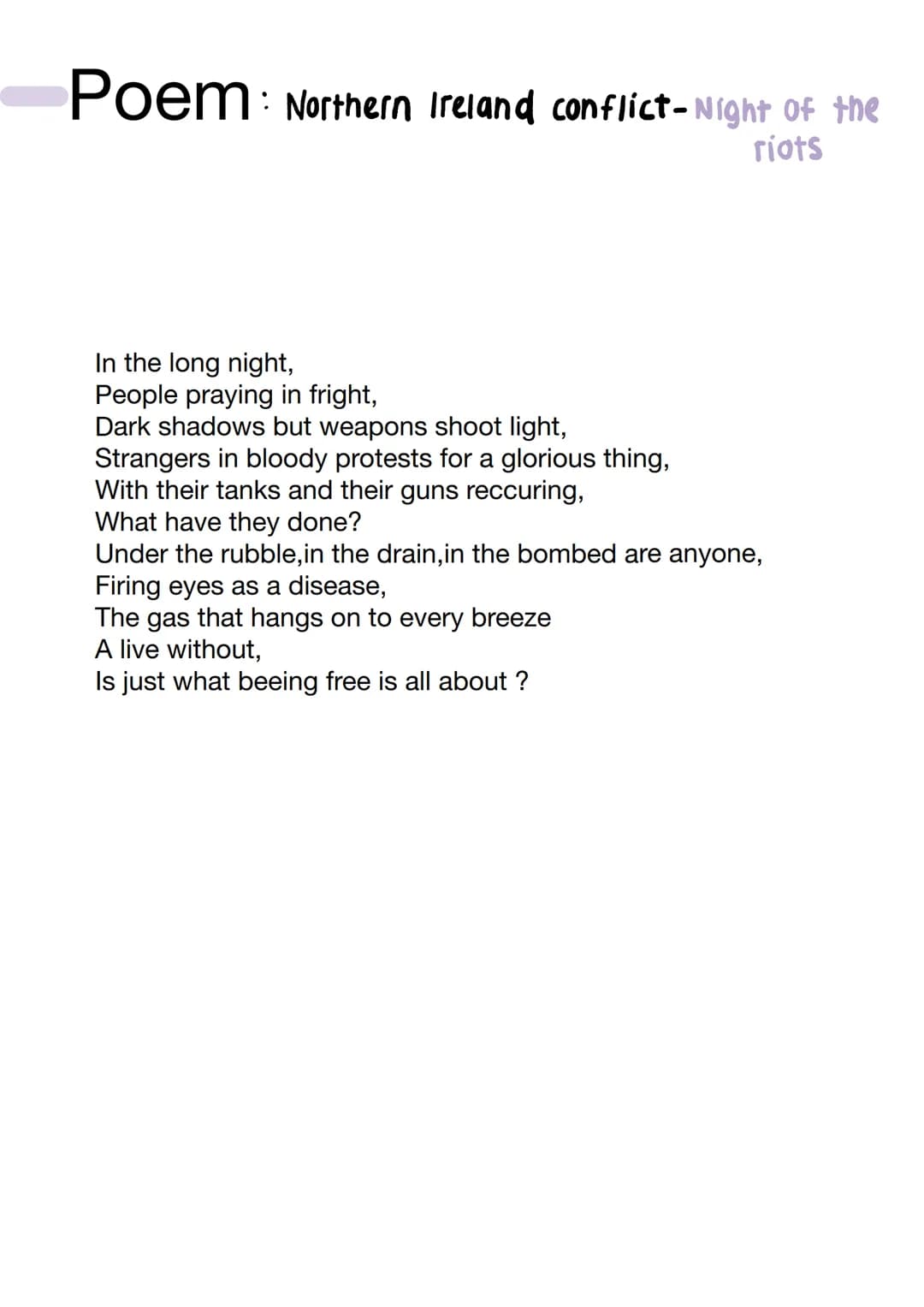 Poem: Northern Ireland conflict-Night of the
riots
In the long night,
People praying in fright,
Dark shadows but weapons shoot light,
Strang