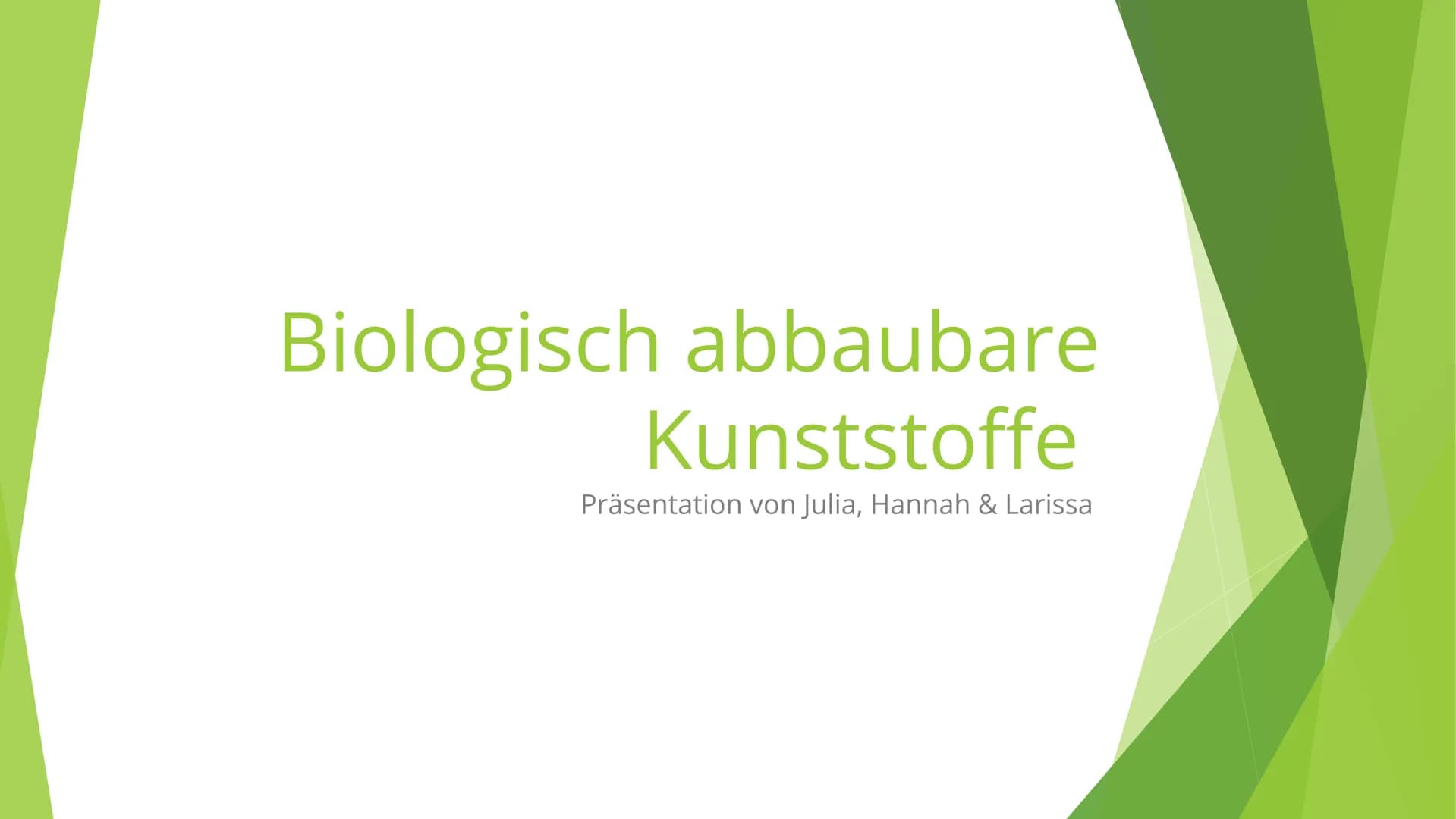 Biologisch abbaubare
Kunststoffe
Präsentation von Julia, Hannah & Larissa Inhaltsverzeichnis
Definition
Aufbau
Verwendung
• Umsetzung in der