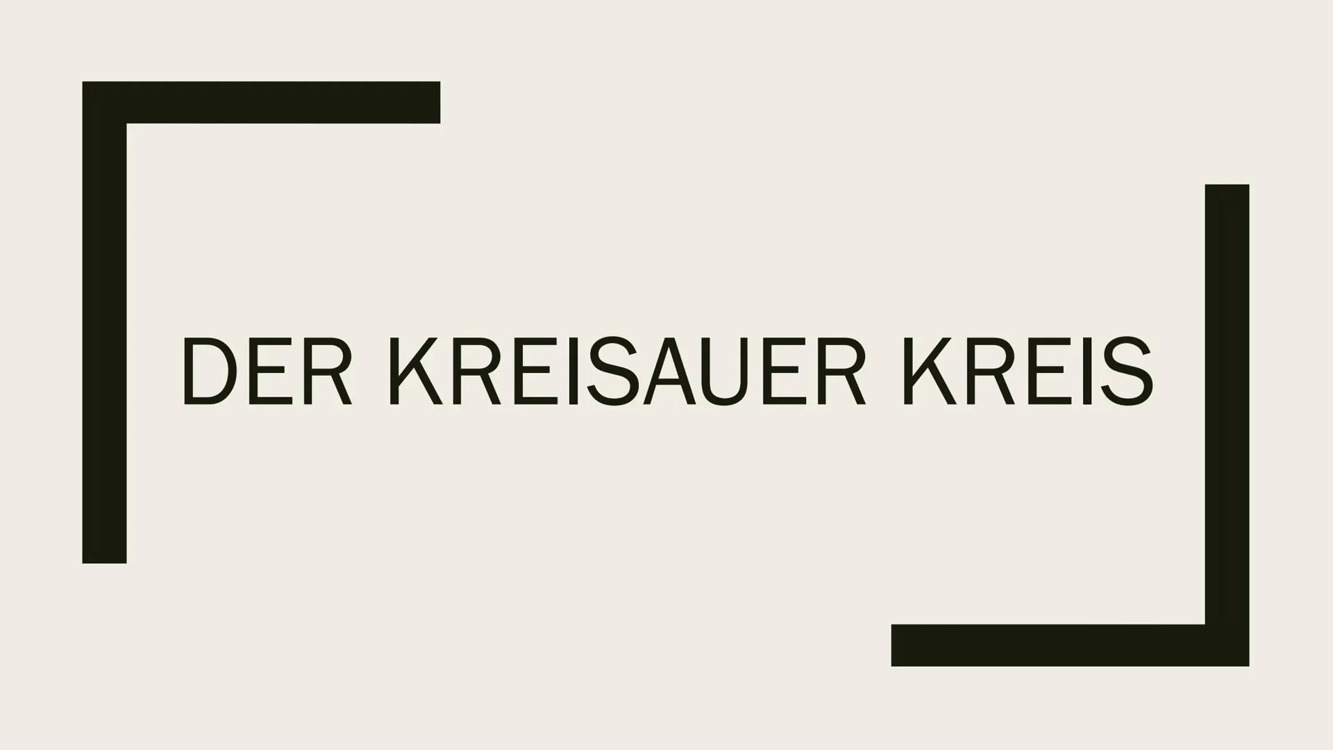 DER KREISAUER KREIS # Gliederung

- Kreisauer Kreis
- Gründer
- Beschäftigung, Ziele und deren Folgen
- Grundlagen der Staatslehre
- Aktions